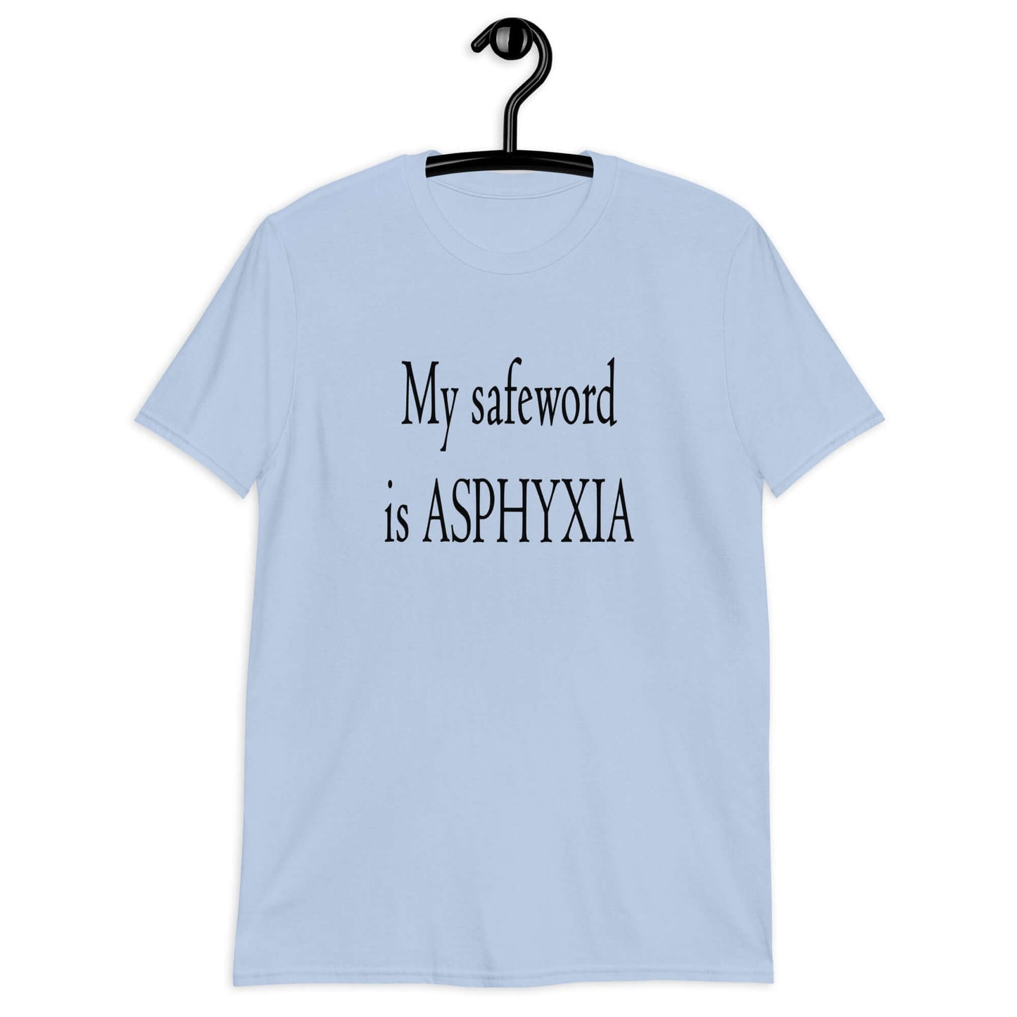 Light blue t-shirt with the phrase My safeword is asphyxia printed on the front.