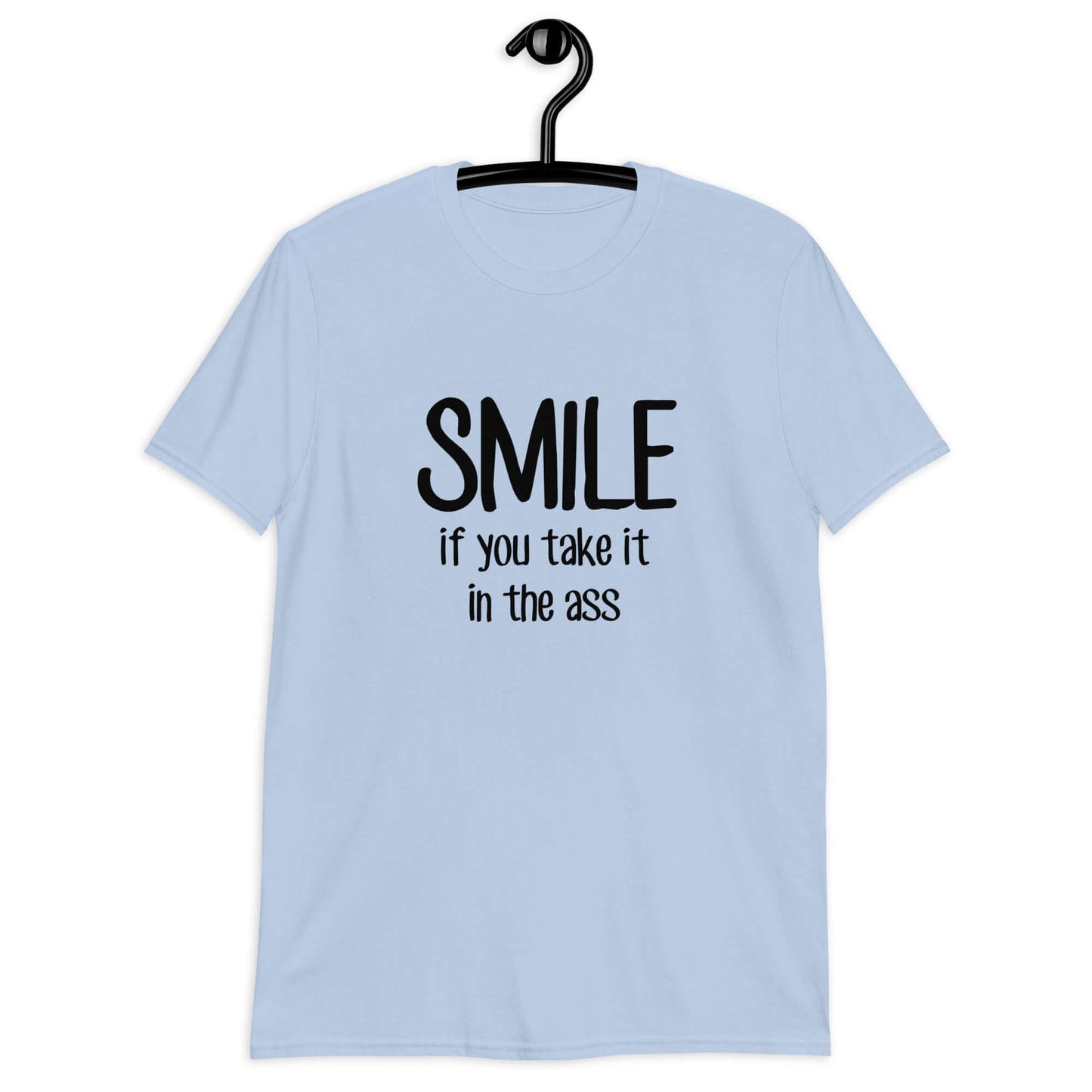 Light blue t-shirt with the phrase Smile if you take it in the ass printed on the front. The word smile is large and the words take it in the ass are much smaller.