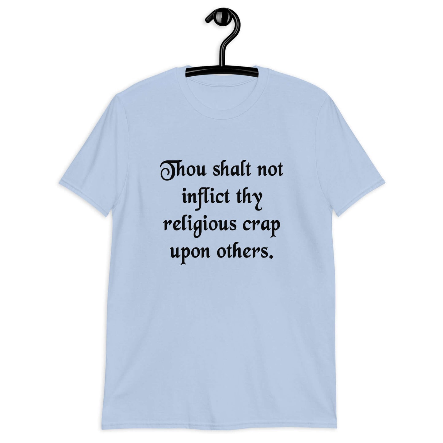 Light blue t-shirt with the phrase Thou shalt not inflict thy religious crap upon others printed on the front.