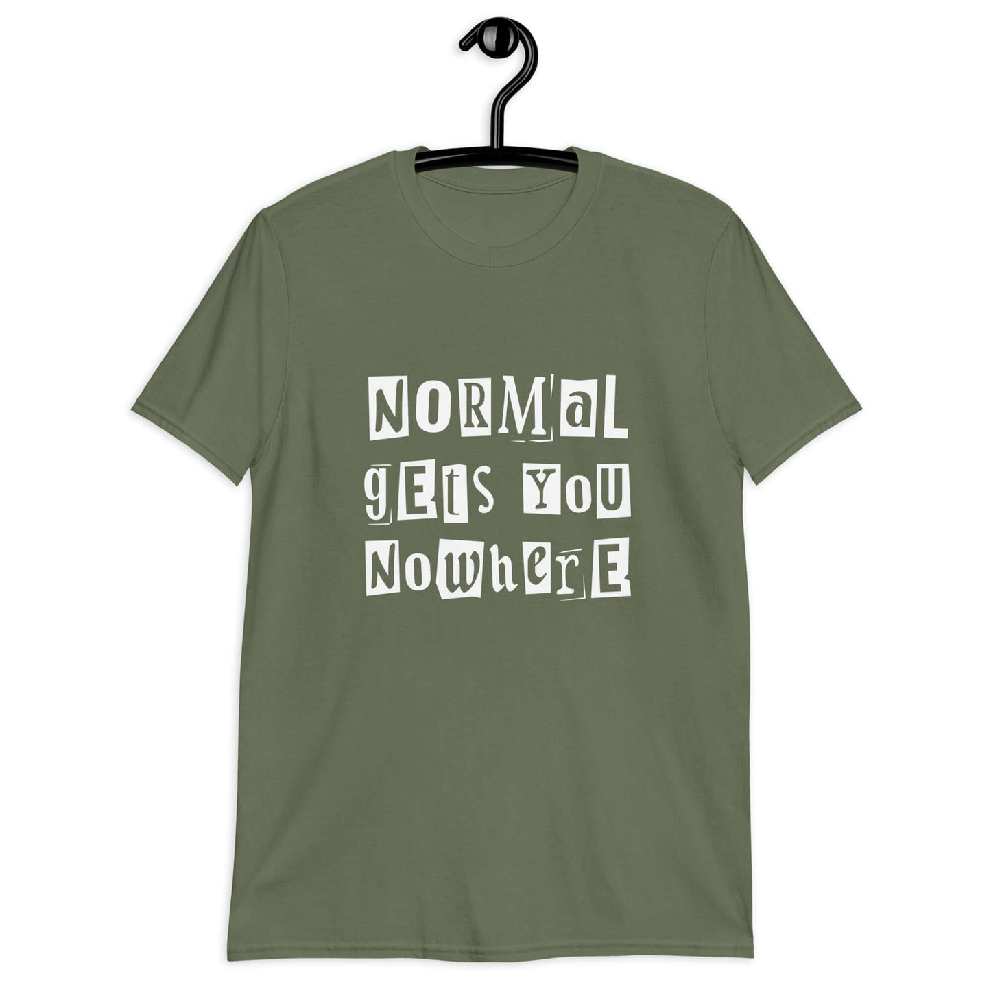 Military green t-shirt with the phrase Normal gets you nowhere printed on the front.