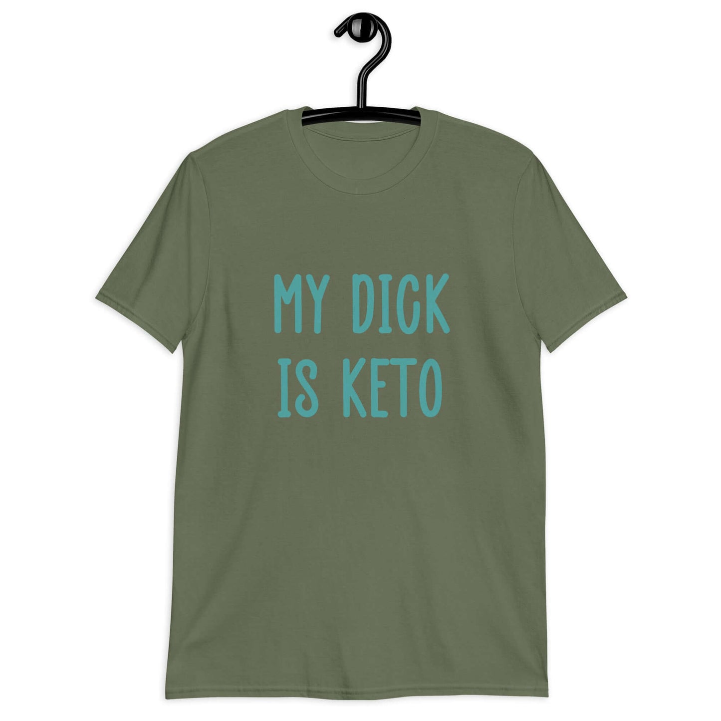Military green t-shirt with the phrase My dick is keto printed on the front in turquoise font.
