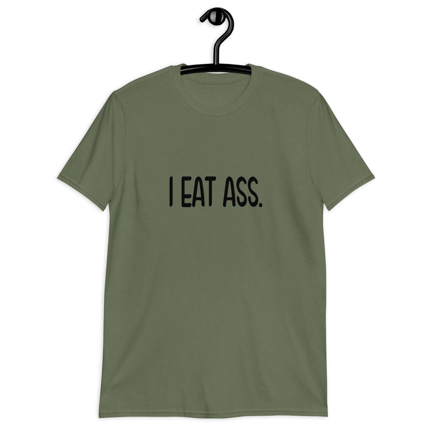Military green t-shirt with the phrase I eat ass printed on the front.