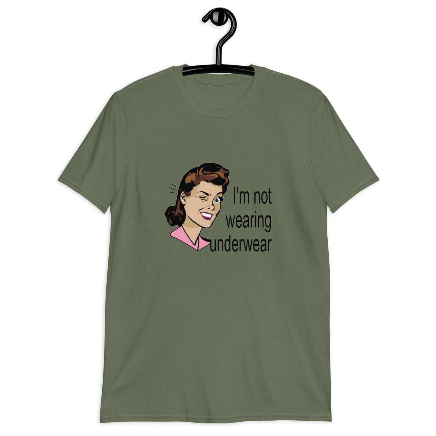 Military green t-shirt with an image of a retro woman and the phrase I'm not wearing any underwear printed on the front.