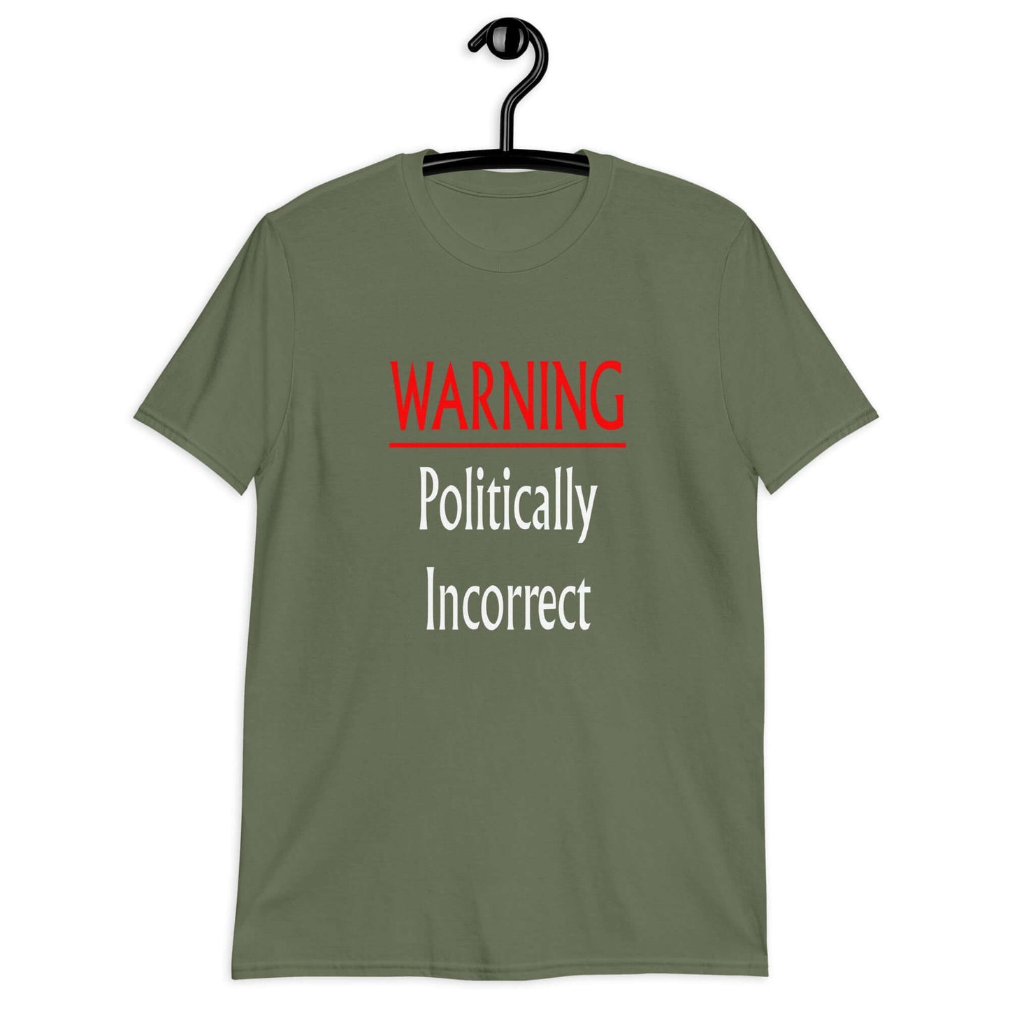 Military green t-shirt with the phrase Warning politically incorrect printed on the front.