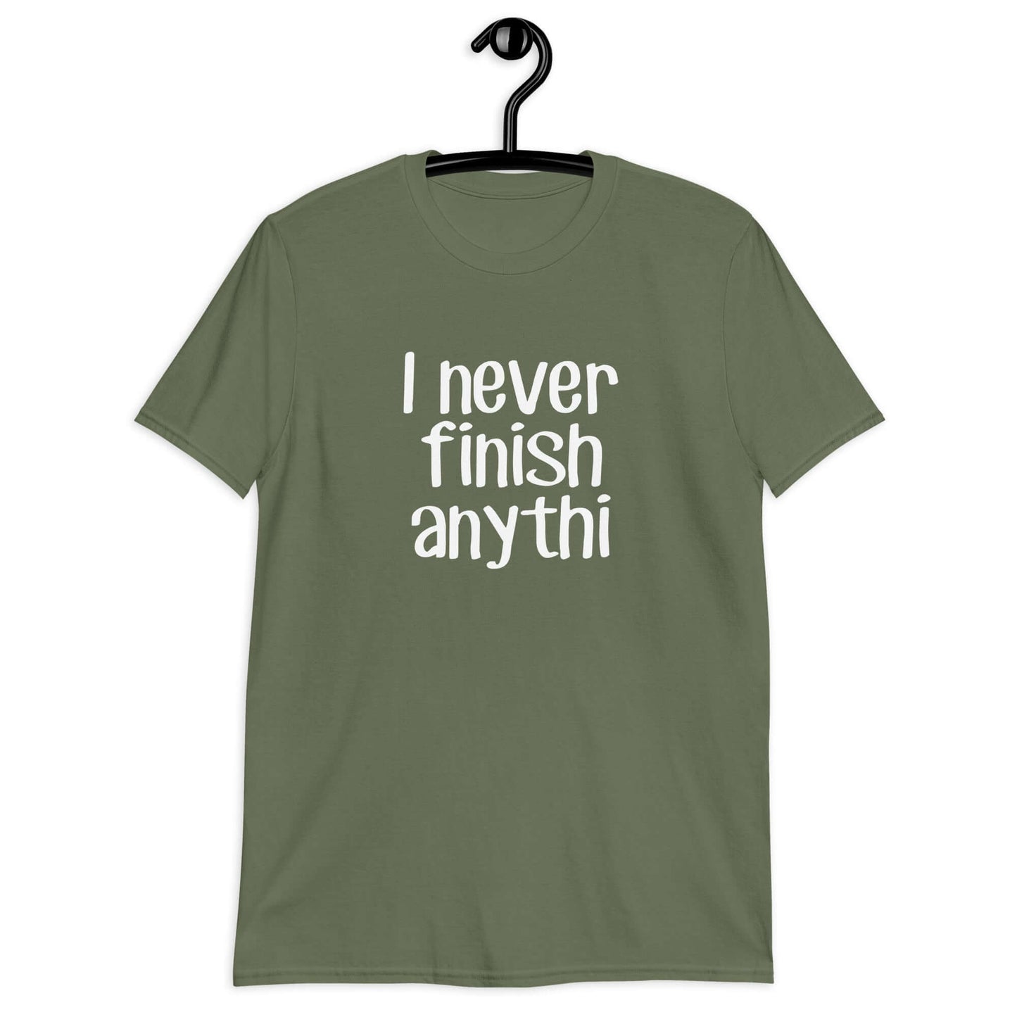 Military green t-shirt with the phrase I never finish anything printed on the front The letters n and g are missing from the word anything.