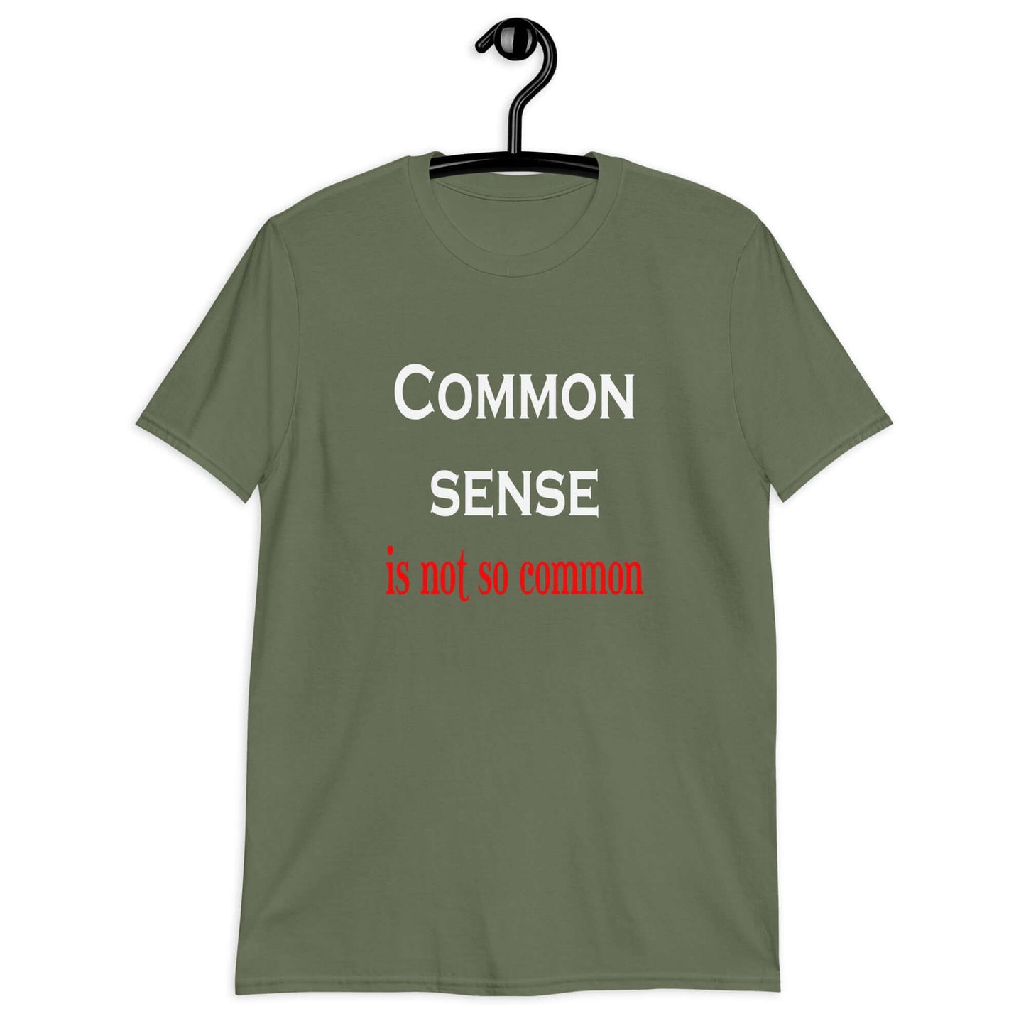 Military green t-shirt with the phrase Common sense is not so common printed on the front.