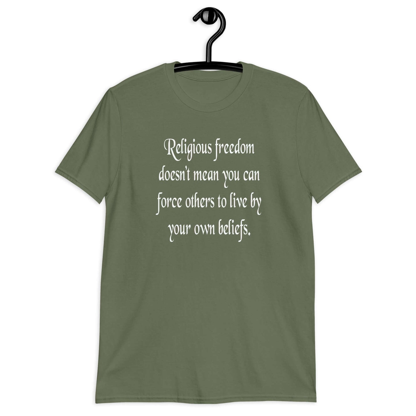 Military green t-shirt with the phrase Religious freedom doesn't mean you can force others to live by your own beliefs printed on the front.