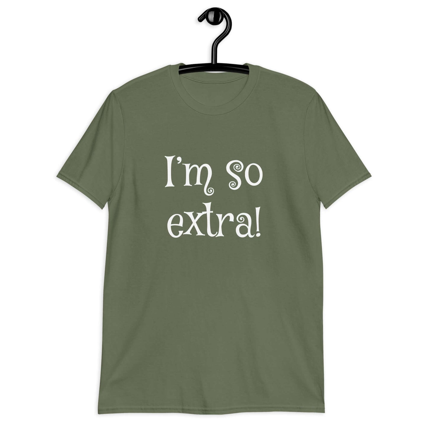 Military green t-shirt with the phrase I'm so extra printed on the front.