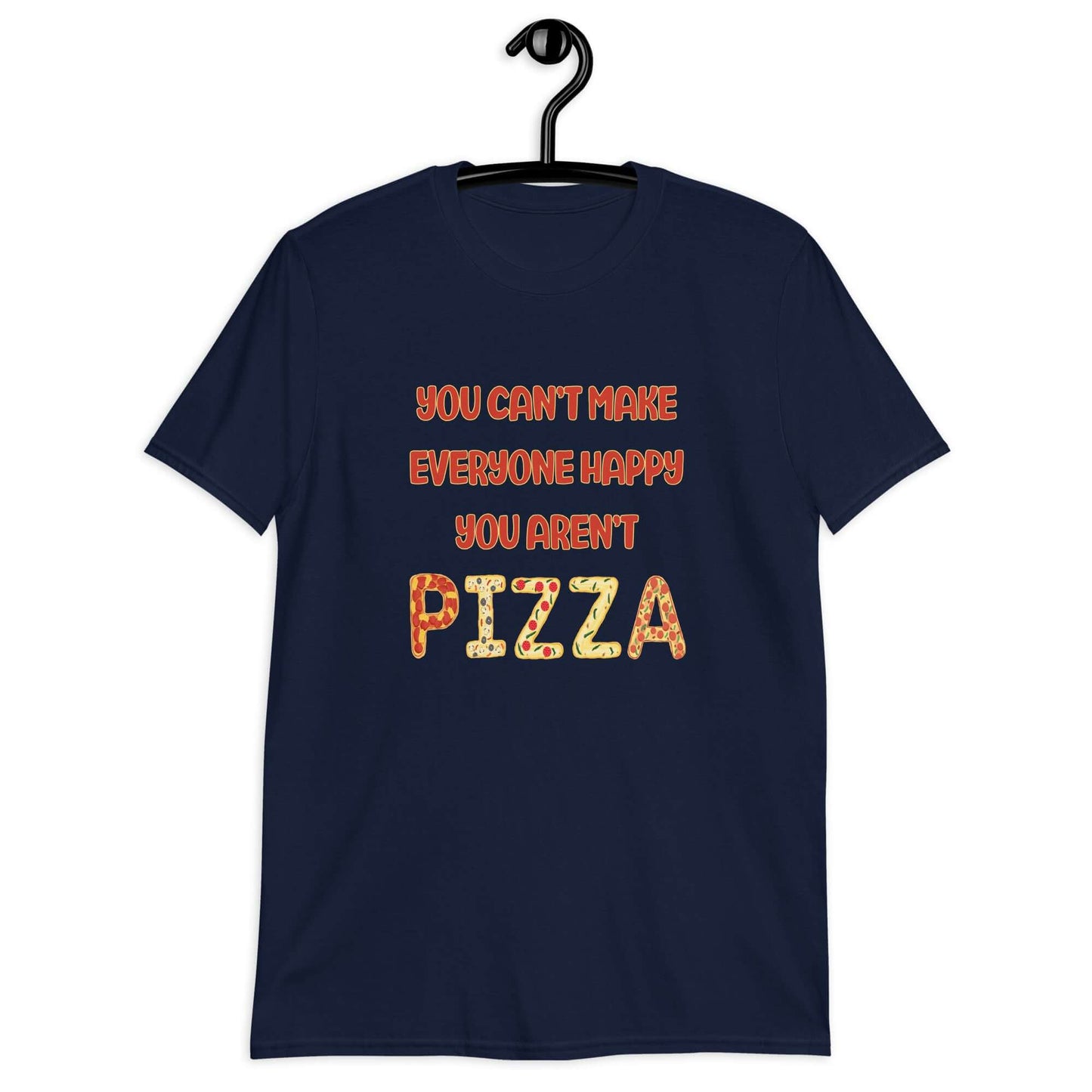 Navy blue t-shirt with the phrase You can't make everyone happy, you aren't pizza printed on the front.