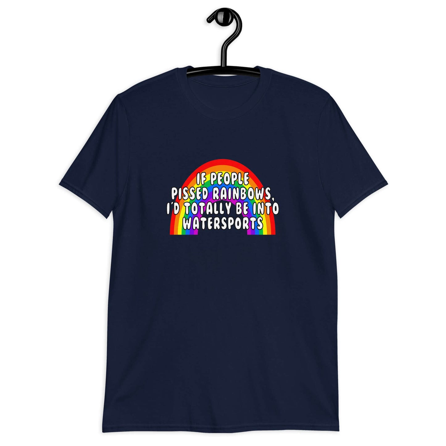 Navy blue t-shirt with an image of a rainbow and the phrase If people pissed rainbows I'd totally be into watersports printed on the front.