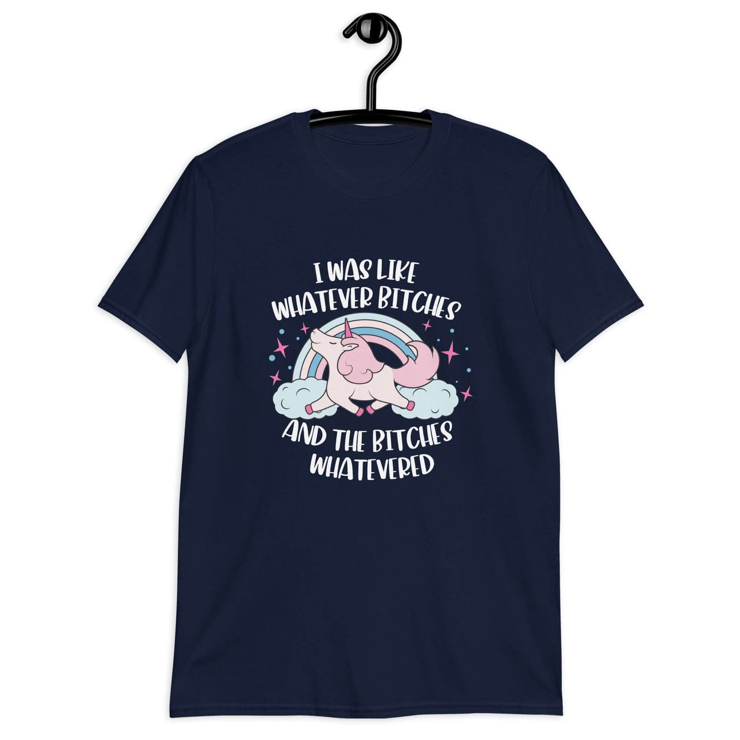 Navy blue t-shirt with a prancing unicorn rainbow graphic. The phrase I was like whatever bitches and the bitches whatevered is printed on the front.