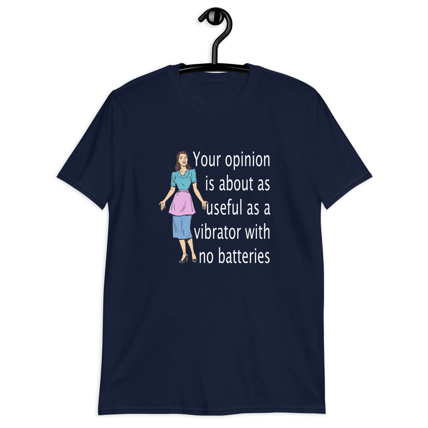 Navy t-shirt with an image of a retro woman and the phrase Your opinion is about as useful as a vibrator with no batteries printed on the front.