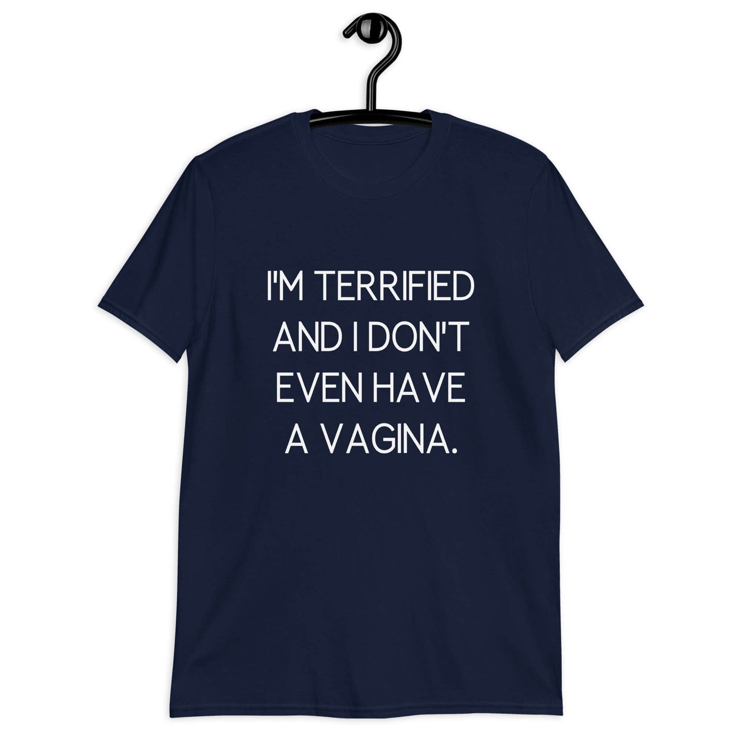 Navy t-shirt with the phrase I'm terrified and I don't even have a vagina printed on the front.