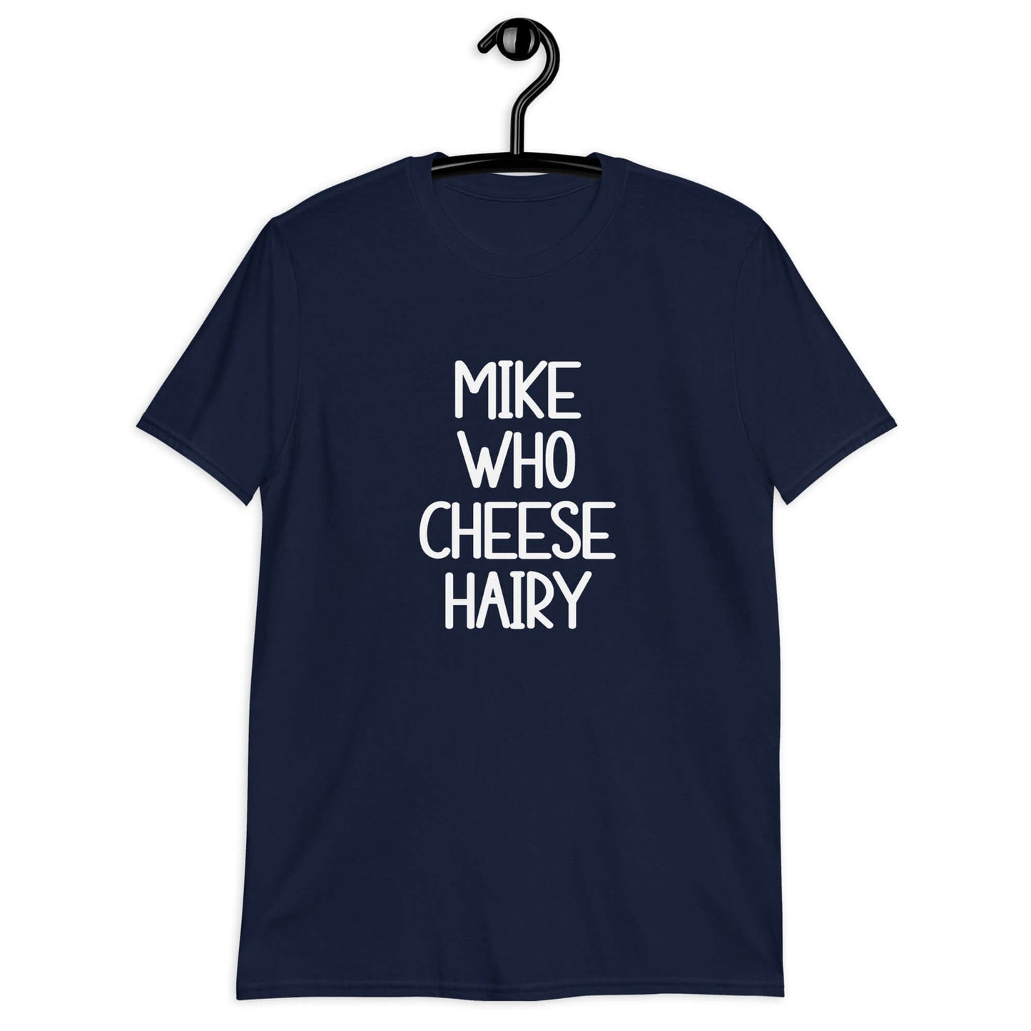 Navy t-shirt with the words Mike who cheese hairy printed on the front.