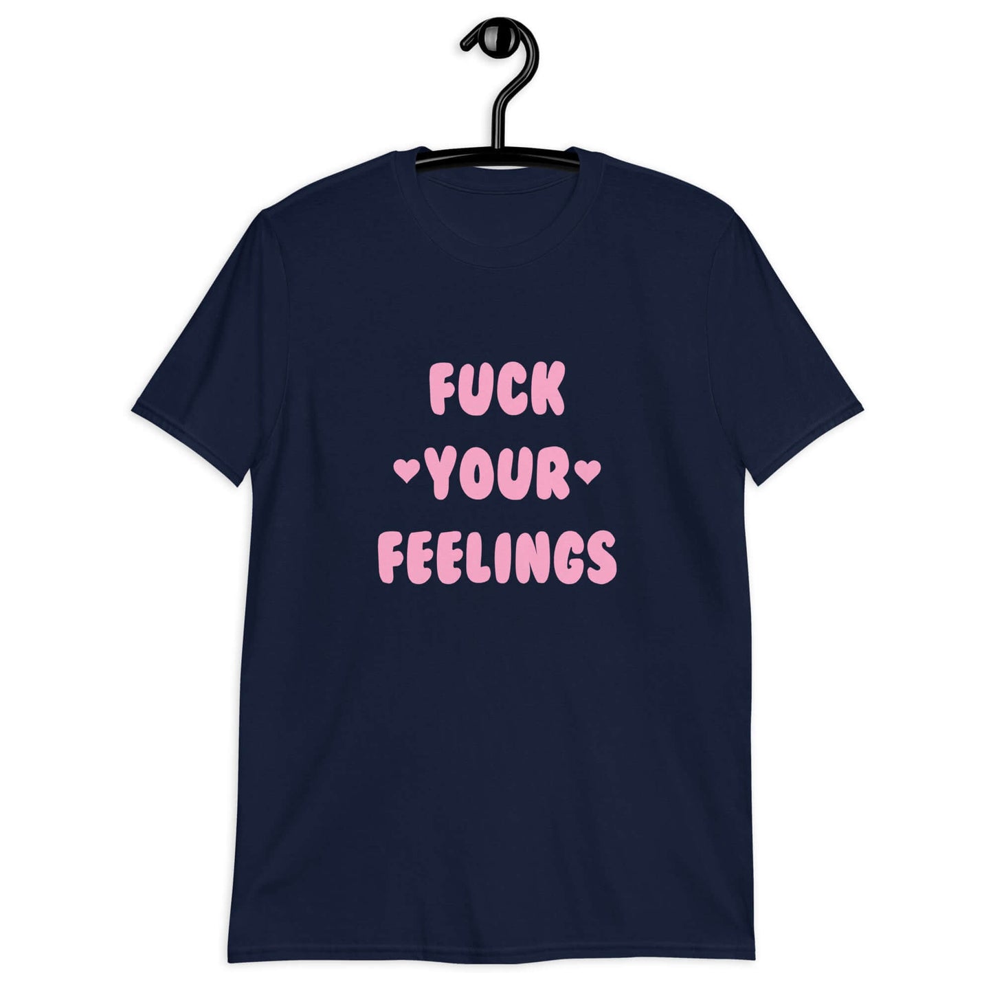 Navy t-shirt with the words Fuck your feelings printed on the front in pink. There are cute pink hearts next to the words.