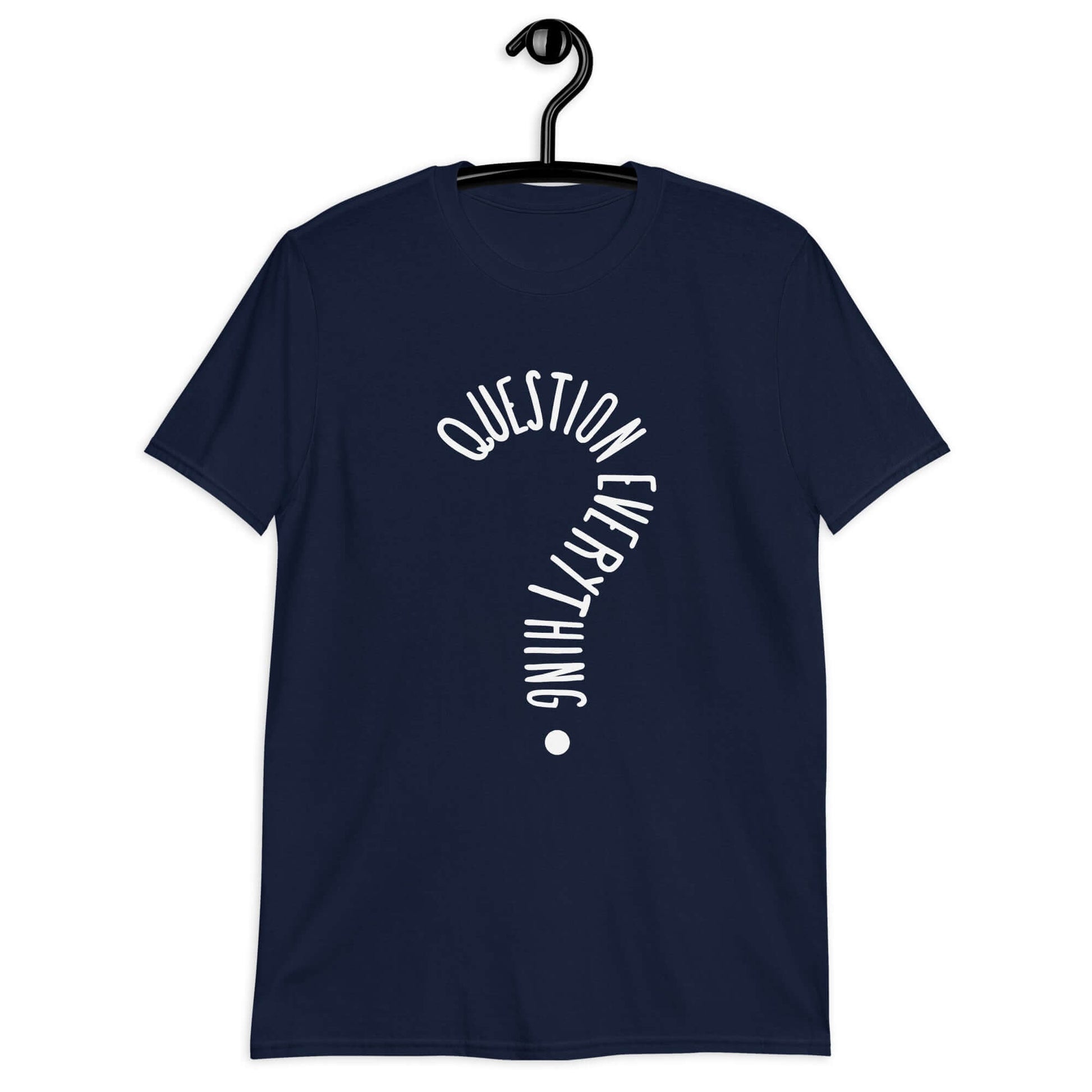 Navy blue t-shirt with the words Question everything printed on the front. The words are in the shape of a question mark.