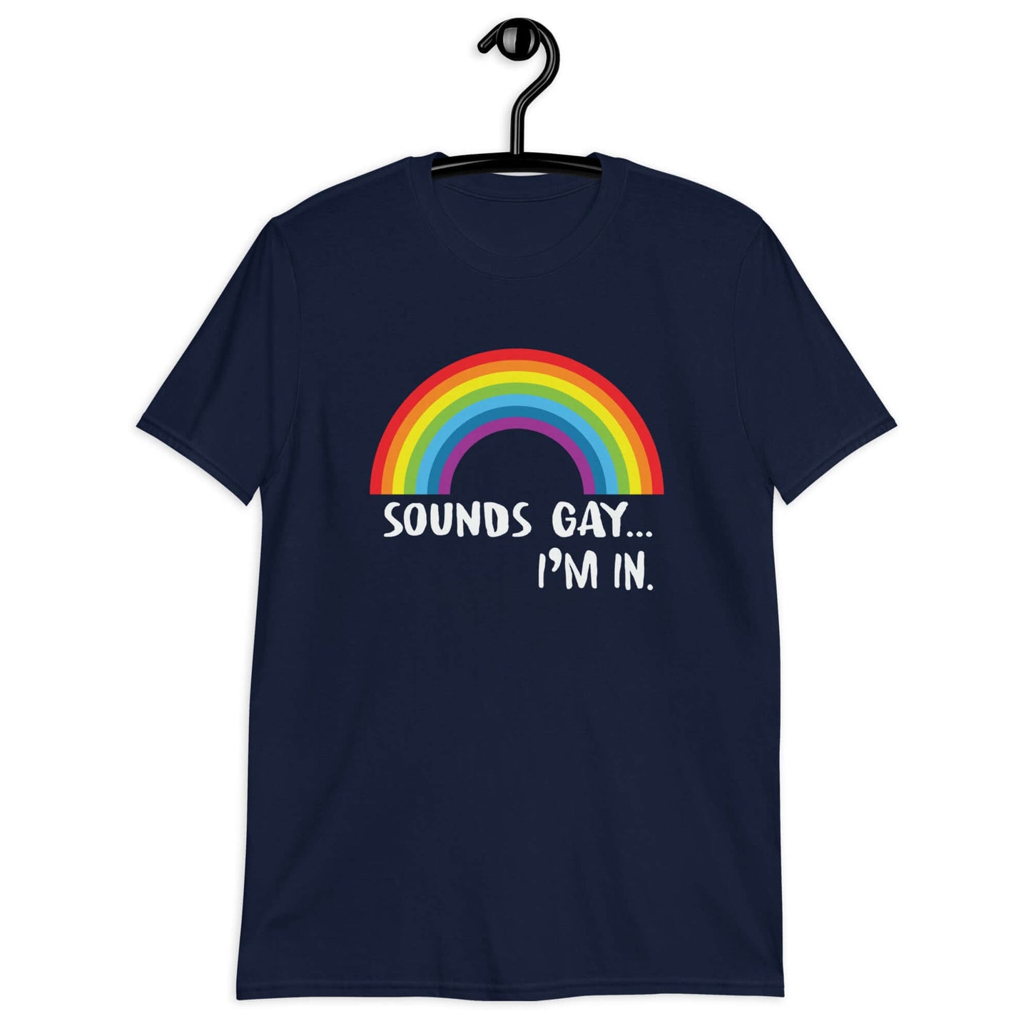 Navy blue t-shirt that has an image of a rainbow and the phrase Sounds gay, I'm in printed on the front