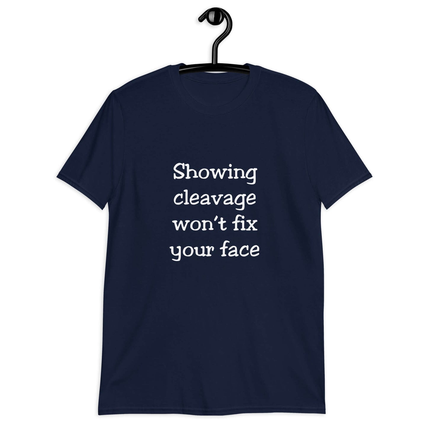 Navy blue t-shirt with the phrase Showing cleavage won't fix your face printed on the front.