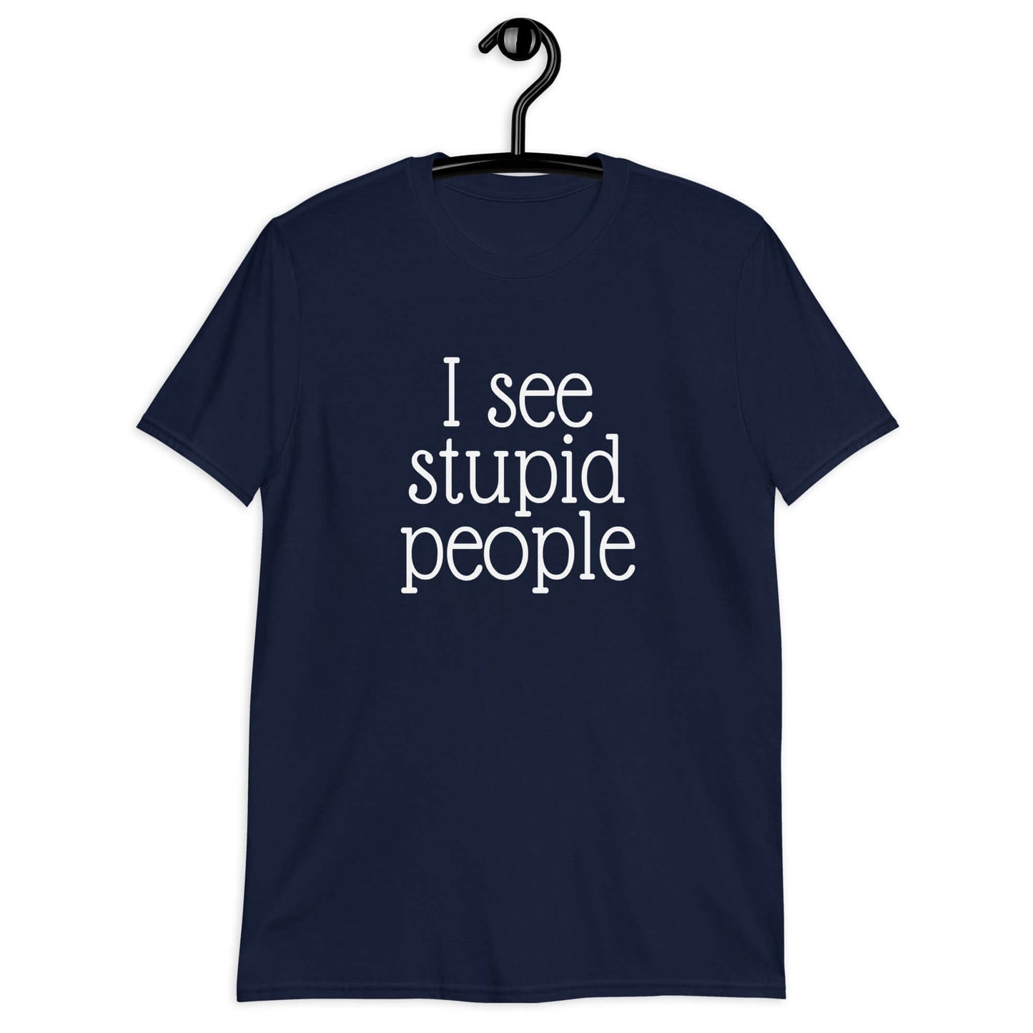 Navy blue t-shirt that has the phrase I see stupid people printed on the front.