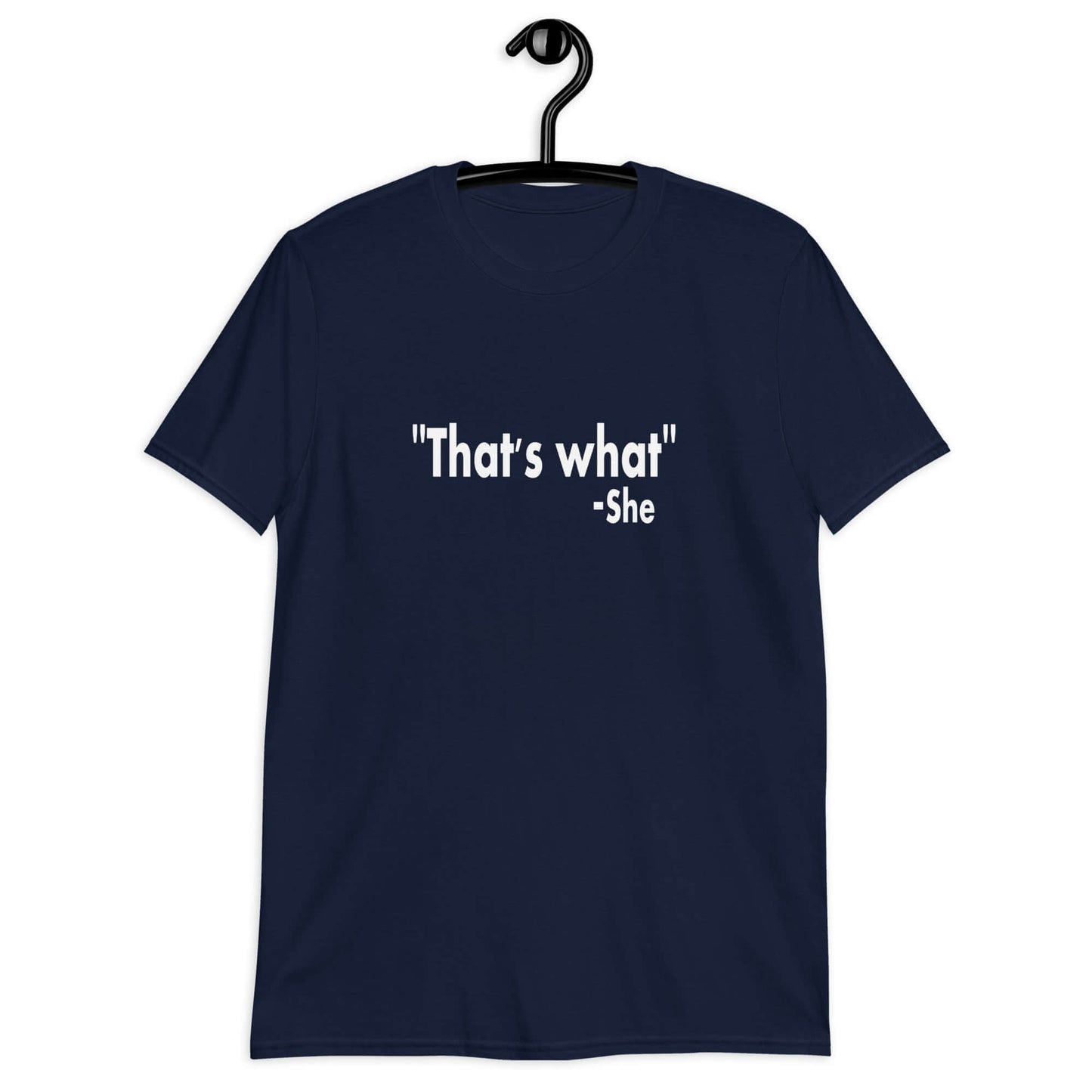 Navy blue t-shirt with the funny quote That's what-she printed on the front.