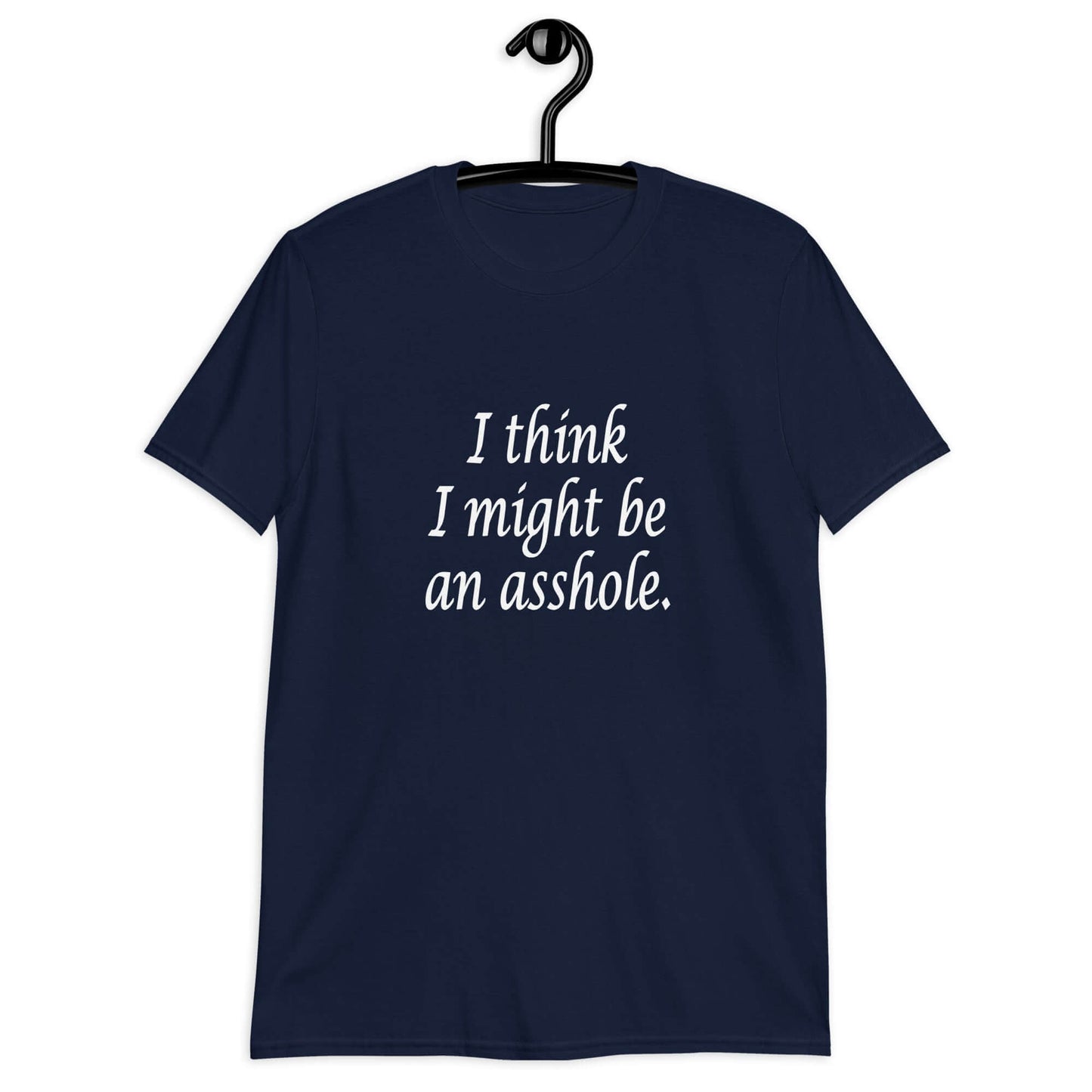 Navy blue t-shirt with the phrase I think I might be an asshole printed on the front.