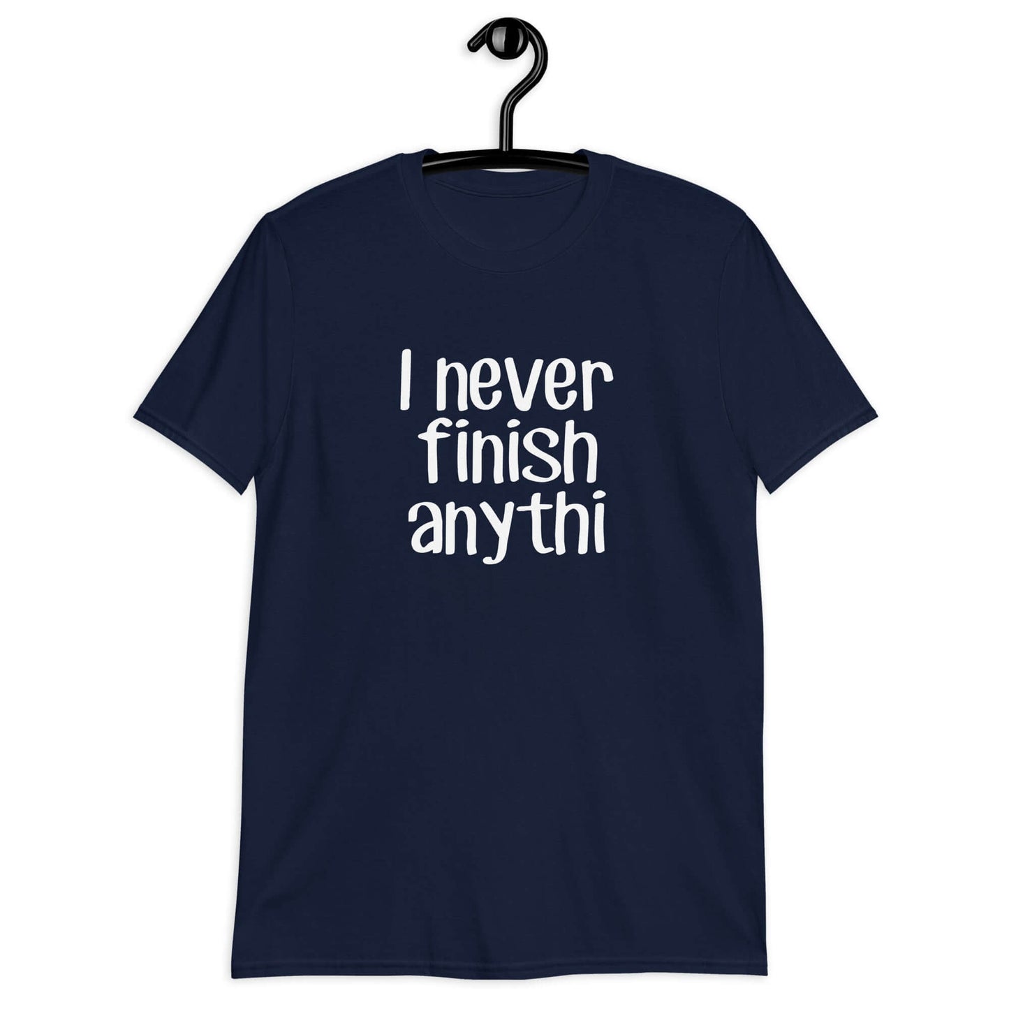 Navy blue t-shirt with the phrase I never finish anything printed on the front The letters n and g are missing from the word anything.