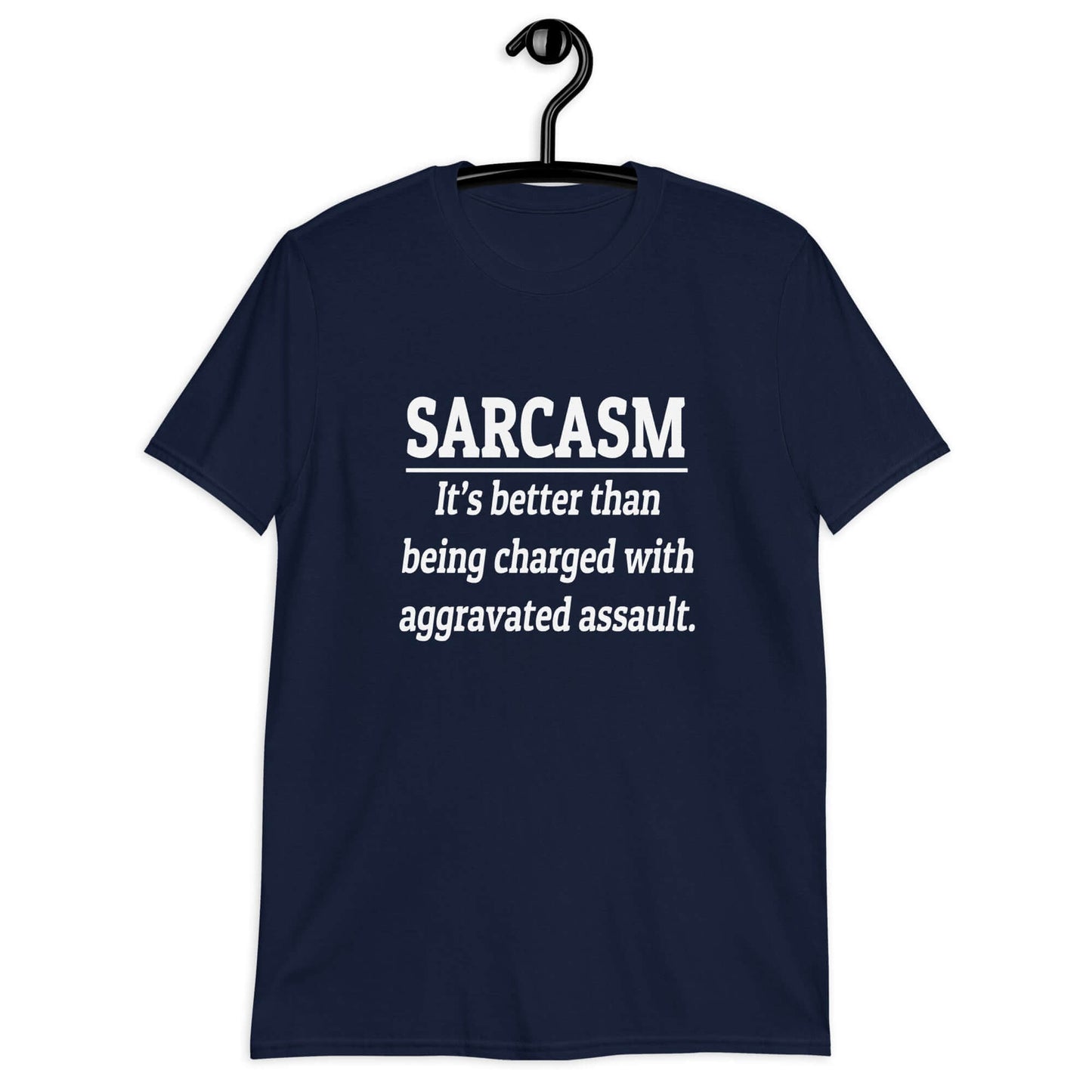 Navy blue t-shirt with the phrase Sarcasm, it's better than being charged with aggravated assault printed on the front of the shirt.