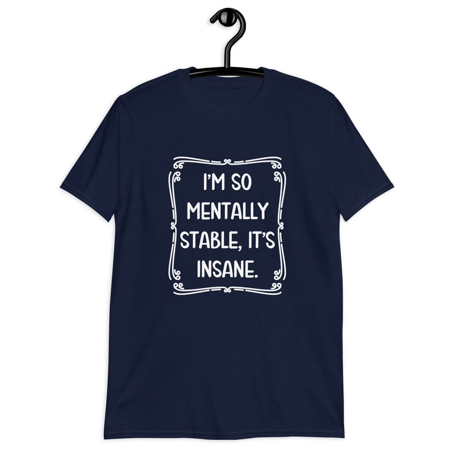 Navy blue t-shirt with the phrase I'm so mentally stable, it's insane printed on the front.