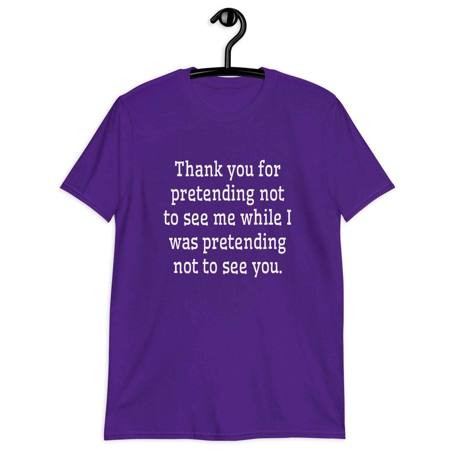 Purple t-shirt with the social anxiety phrase Thank you for pretending not to see me while I was pretending not to see you printed on the front.