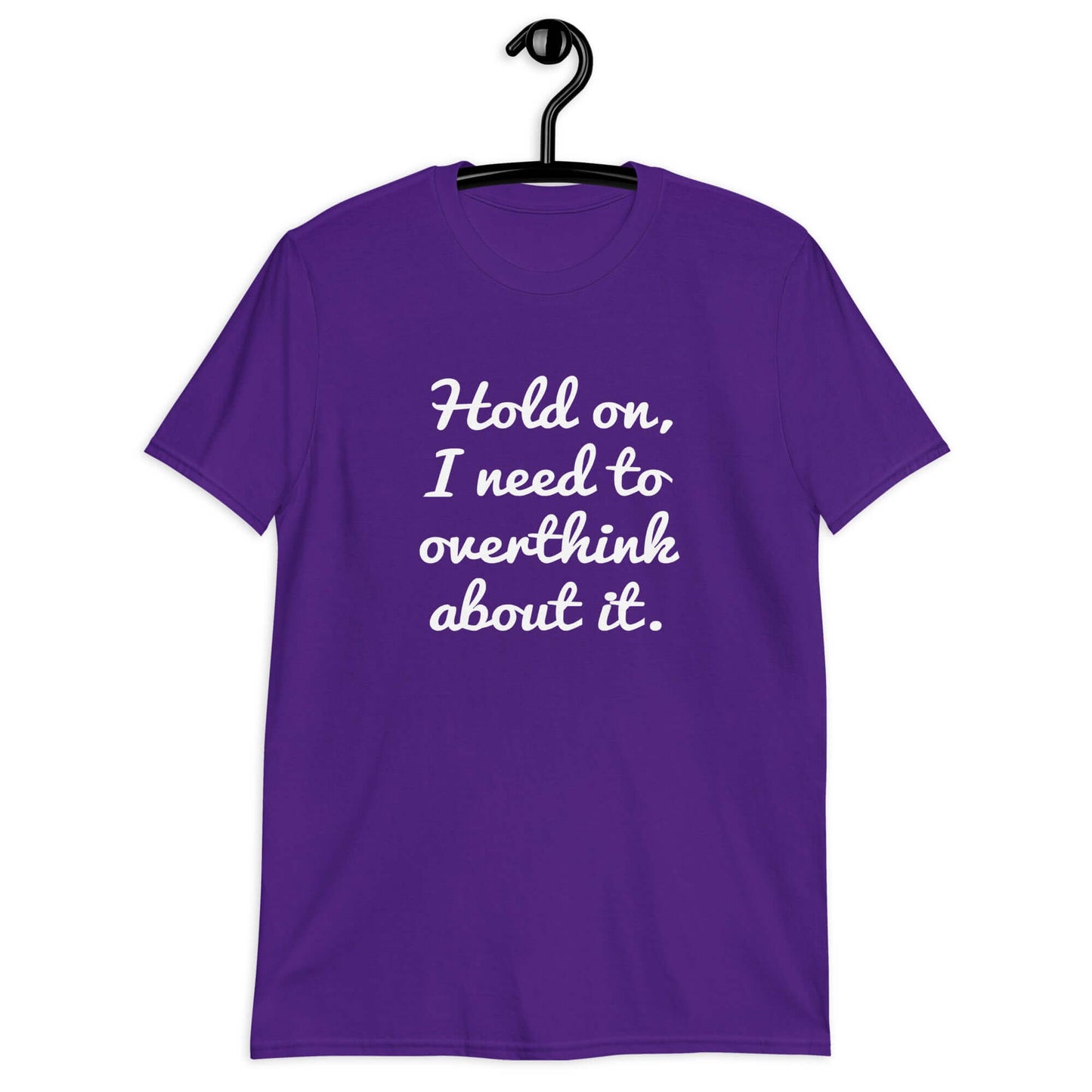 Purple t-shirt with the funny phrase Hold on, let me overthink about it printed on the front.