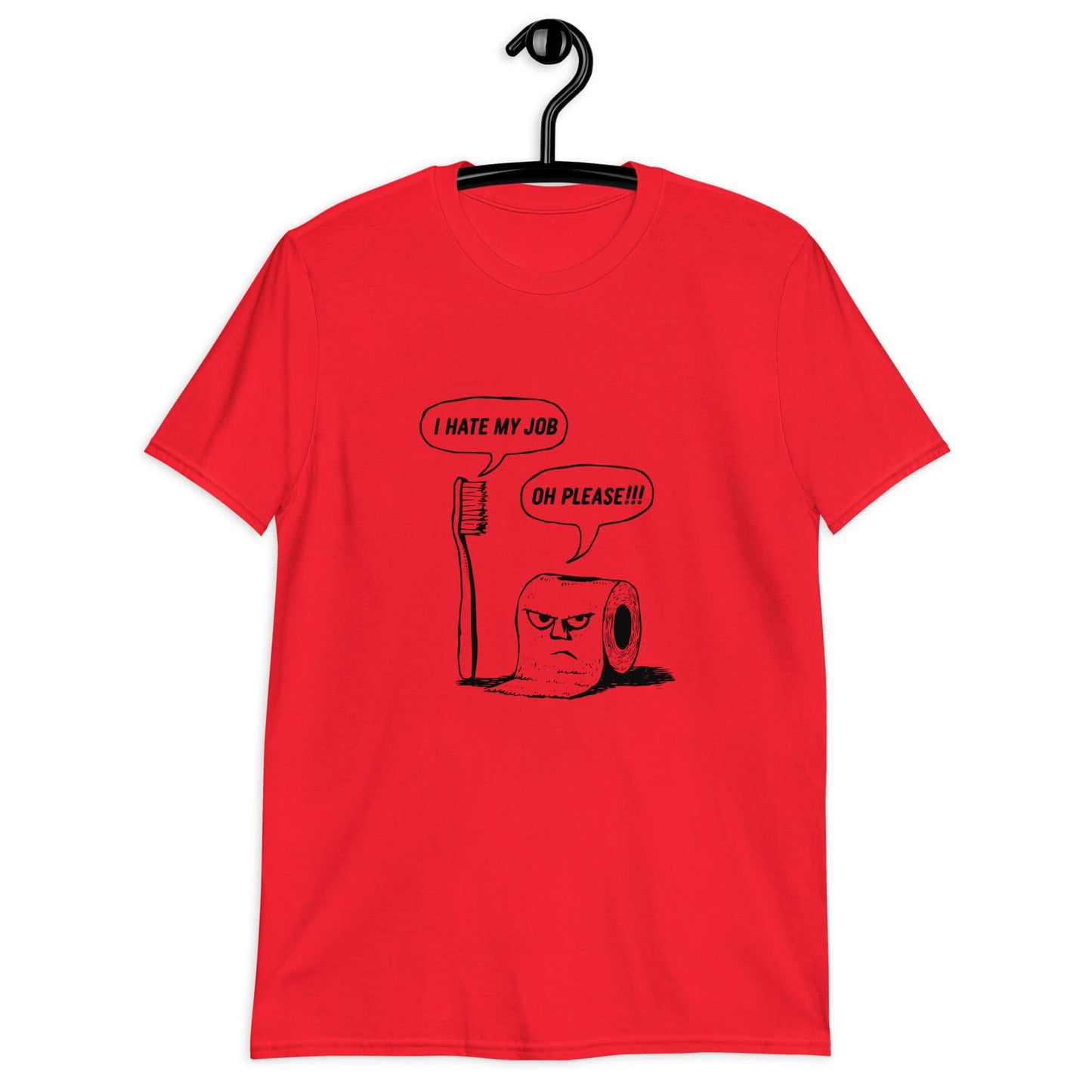 Red t-shirt with a cartoon graphic on the front. The cartoon is a line drawing of a toothbrush and roll of toilet paper. Both have speech bubbles above . The toothbrush says I hate my job and the toilet paper says Oh please.