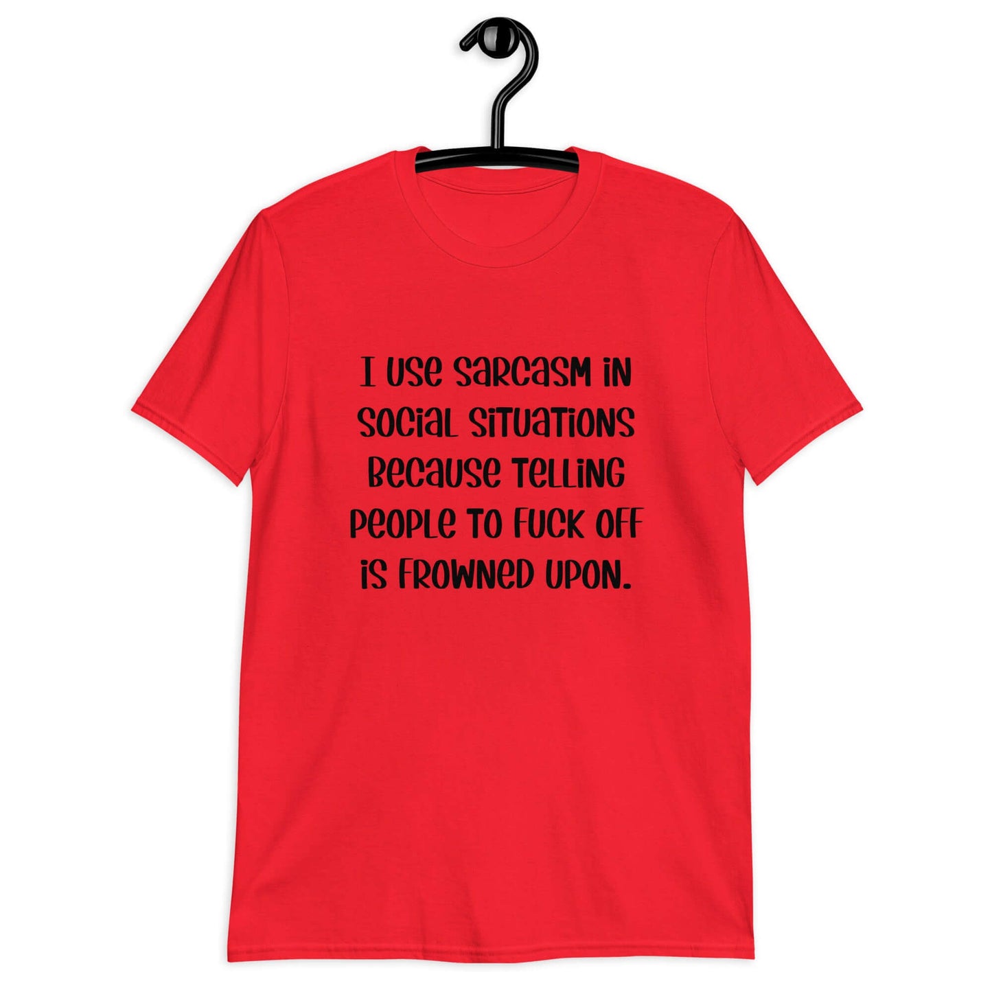 Red t-shirt with the phrase I use sarcasm in social situations because telling people to fuck off is frowned upon printed on the front.