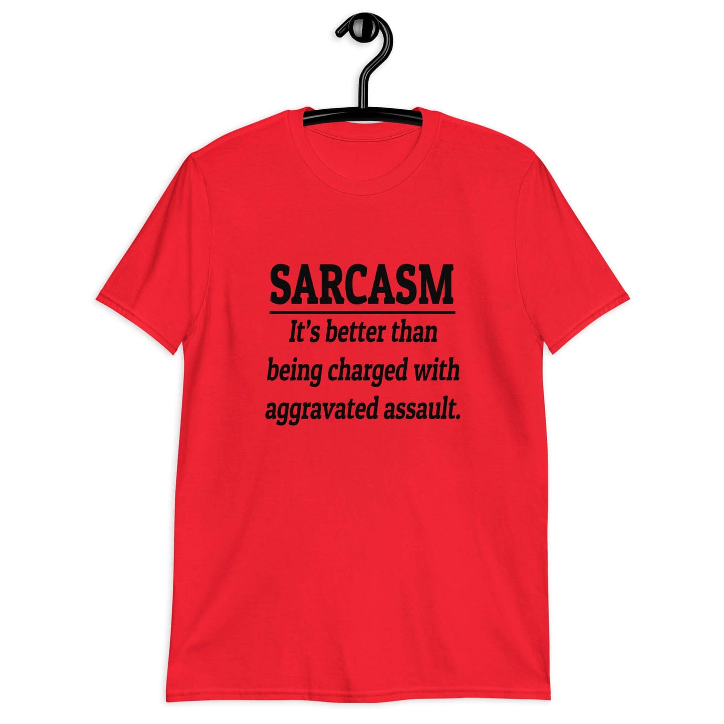 Red t-shirt with the phrase Sarcasm, it's better than being charged with aggravated assault printed on the front of the shirt.