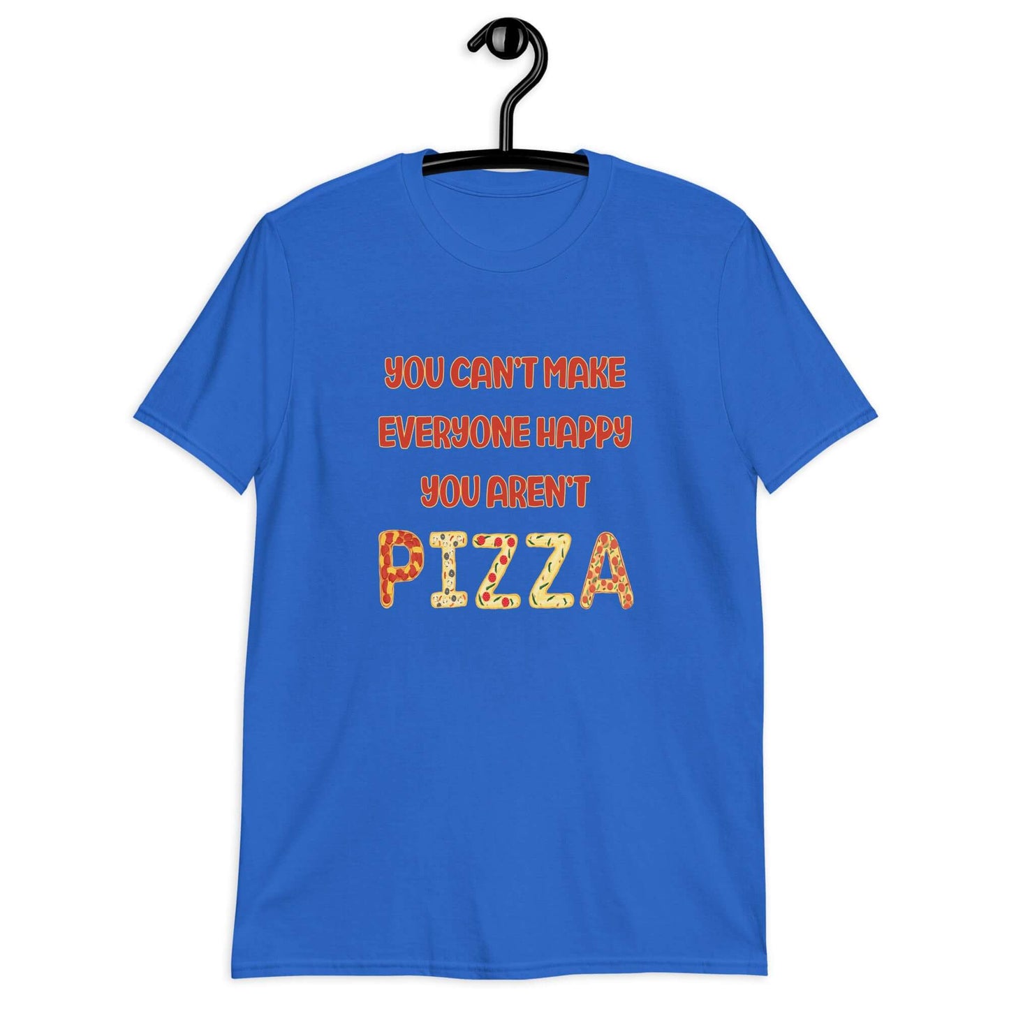 Royal blue t-shirt with the phrase You can't make everyone happy, you aren't pizza printed on the front.