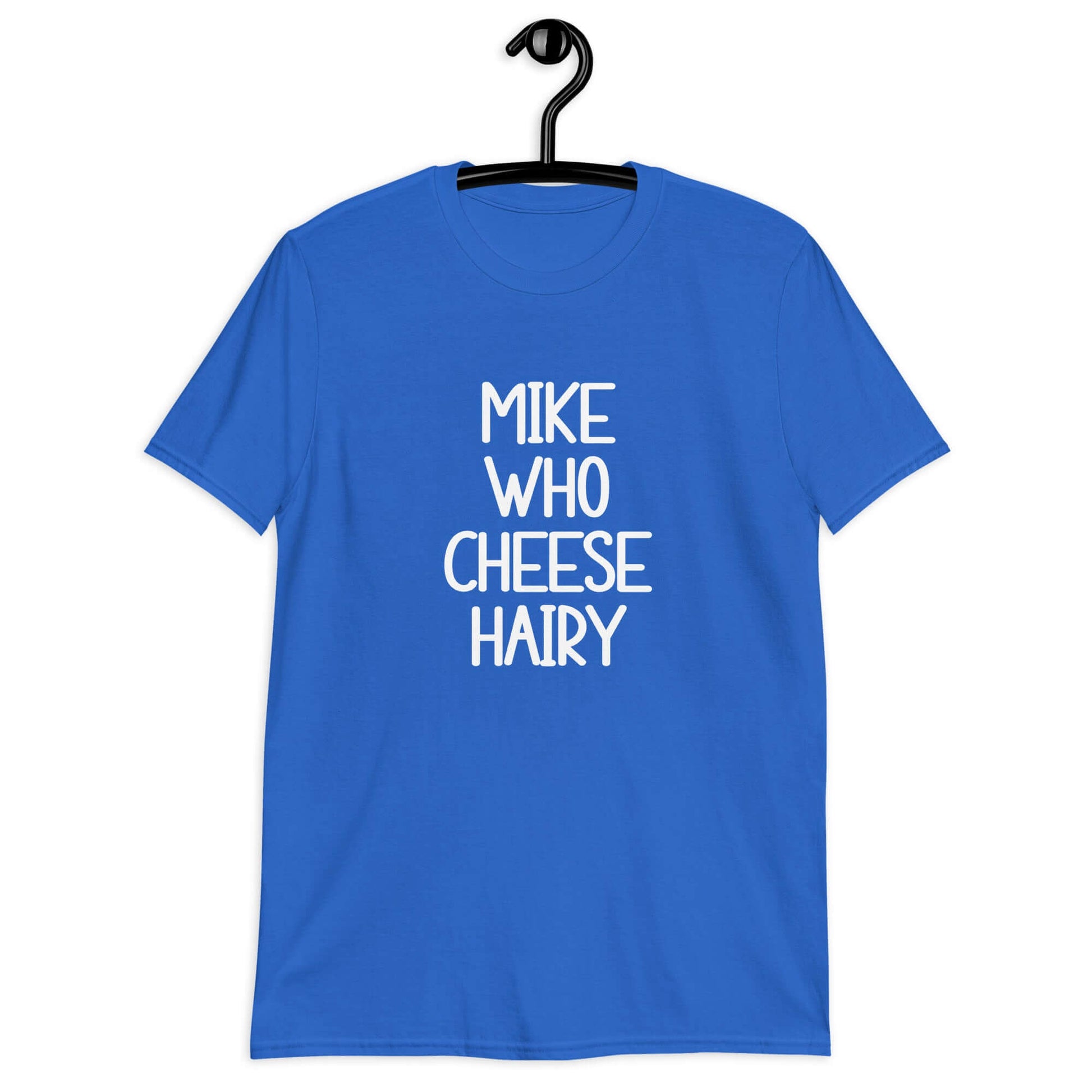 Royal blue t-shirt with the words Mike who cheese hairy printed on the front.