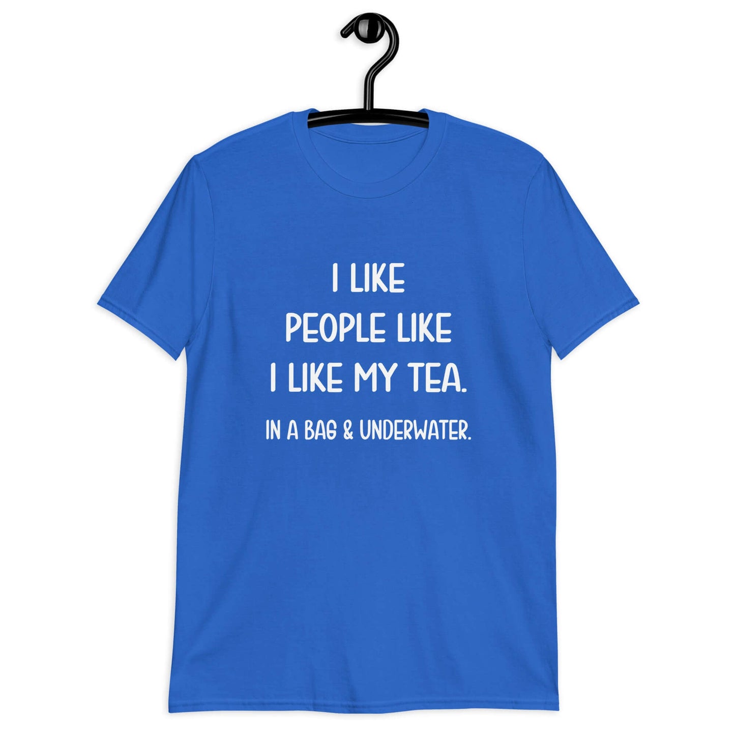 Royal blue t-shirt with the phrase I like people like I like my tea, In a bag & underwater printed on the front.