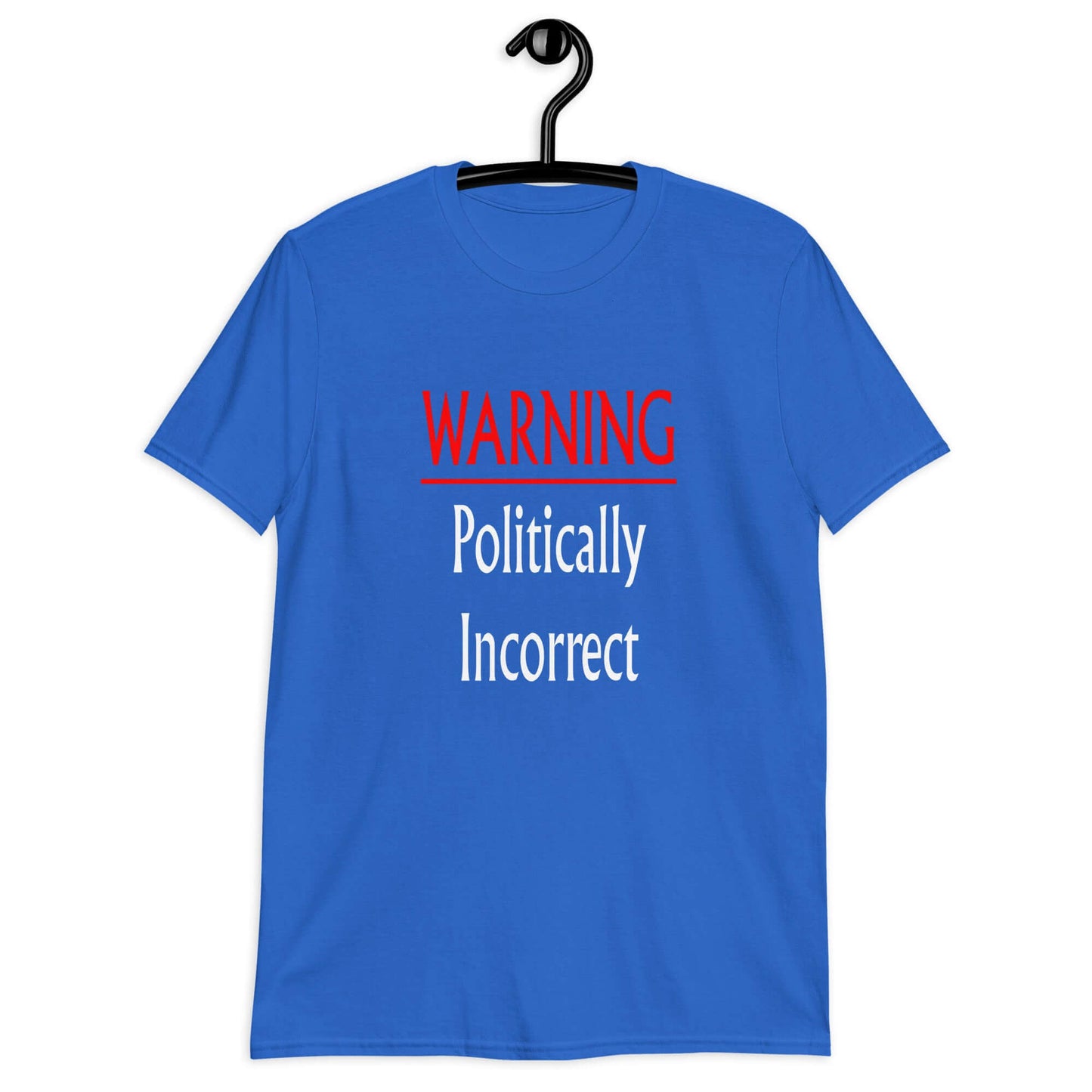 Royal blue t-shirt with the phrase Warning politically incorrect printed on the front.
