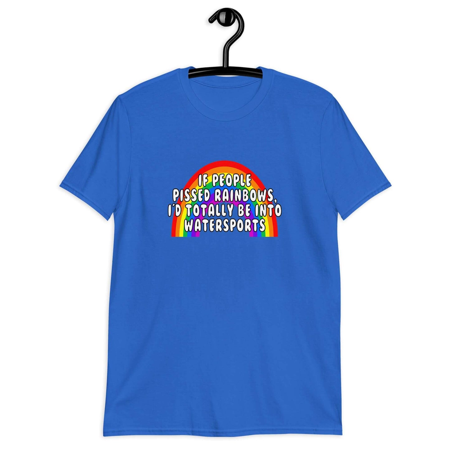Royal blue t-shirt with an image of a rainbow and the phrase If people pissed rainbows I'd totally be into watersports printed on the front.