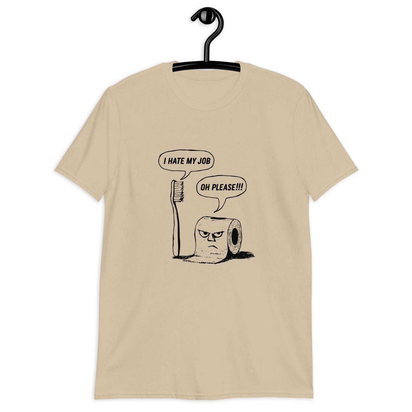 Sand t-shirt with a cartoon graphic on the front. The cartoon is a line drawing of a toothbrush and roll of toilet paper. Both have speech bubbles above . The toothbrush says I hate my job and the toilet paper says Oh please.