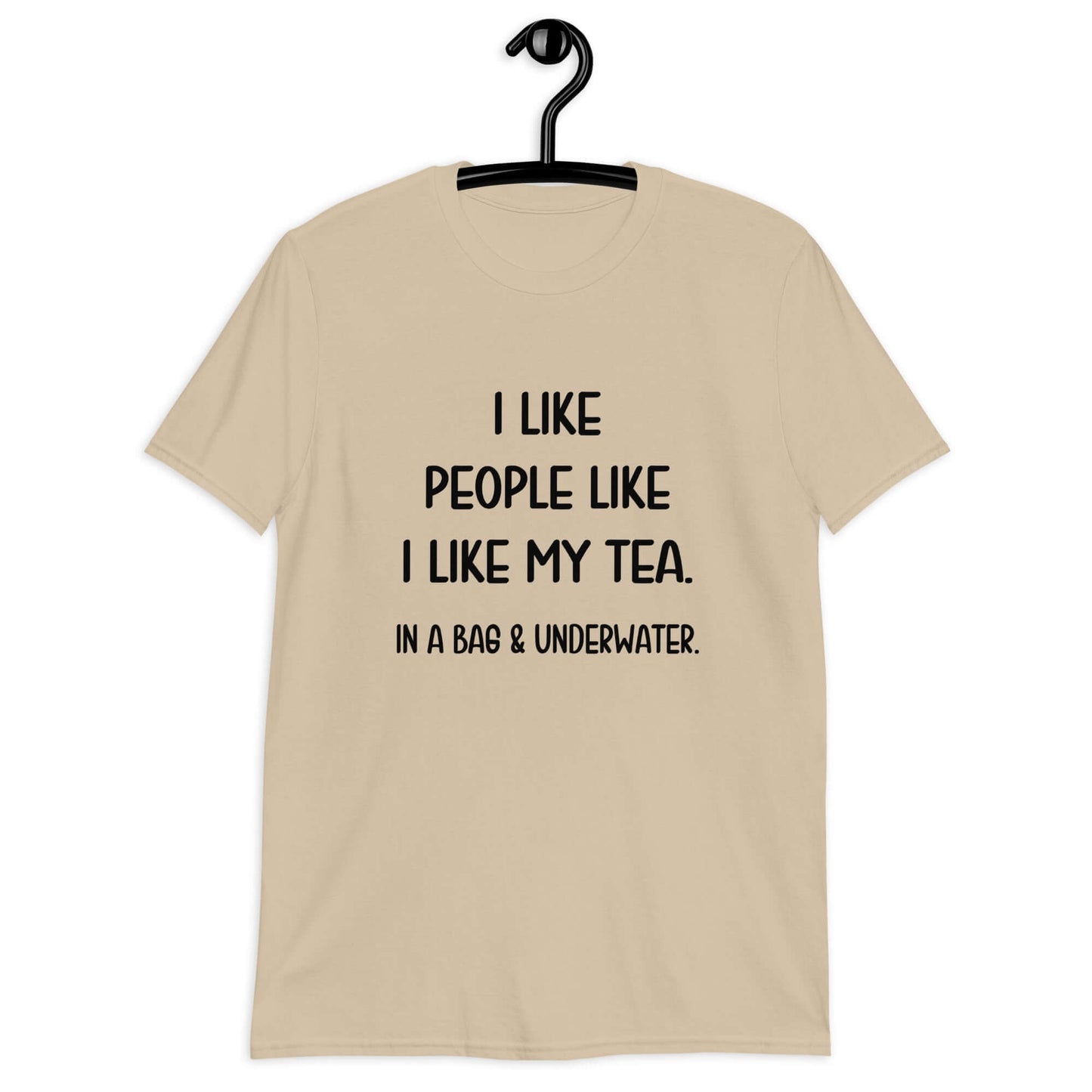 Sand t-shirt with the phrase I like people like I like my tea, In a bag & underwater printed on the front.