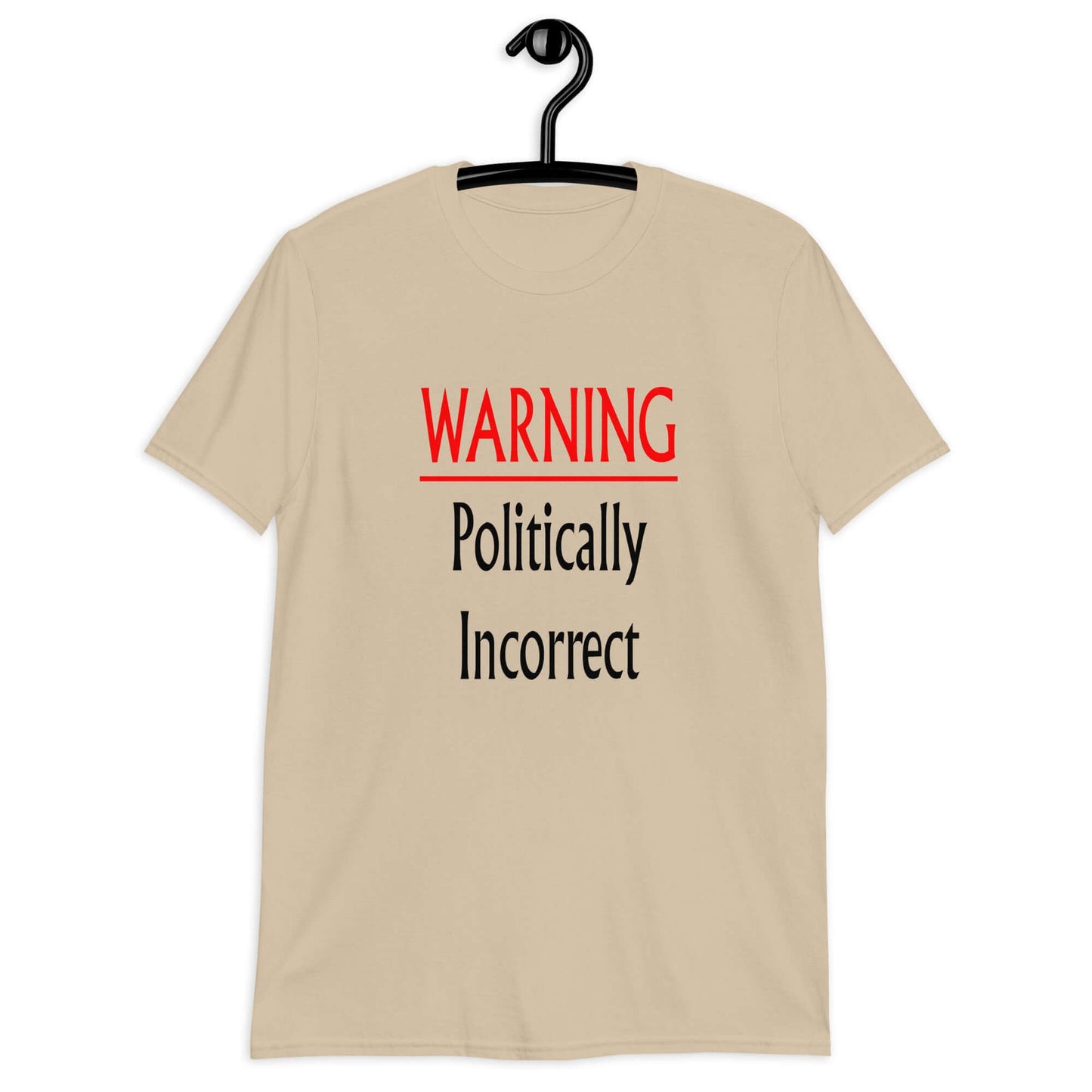Sand color t-shirt with the phrase Warning politically incorrect printed on the front.