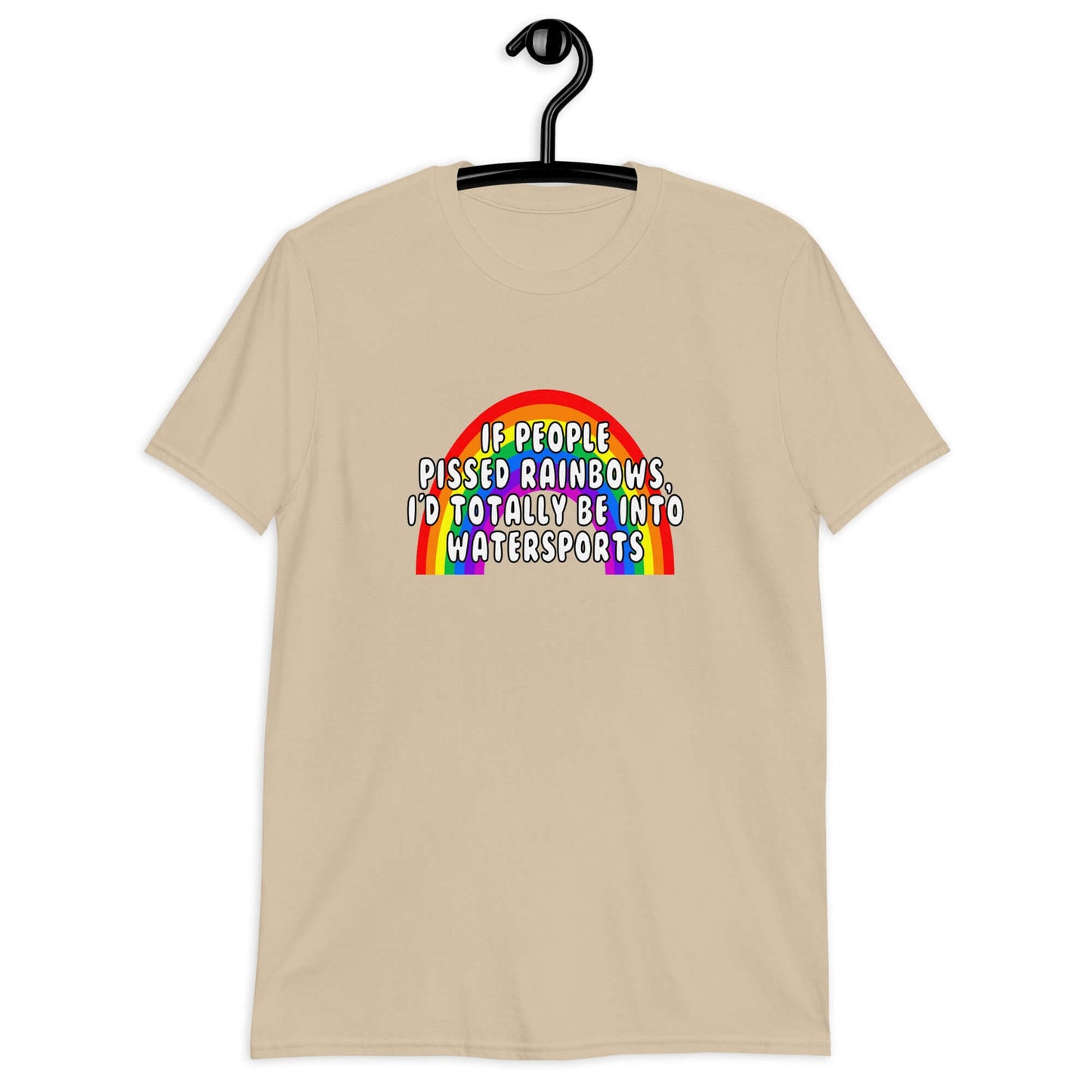Sand color t-shirt with an image of a rainbow and the phrase If people pissed rainbows I'd totally be into watersports printed on the front.
