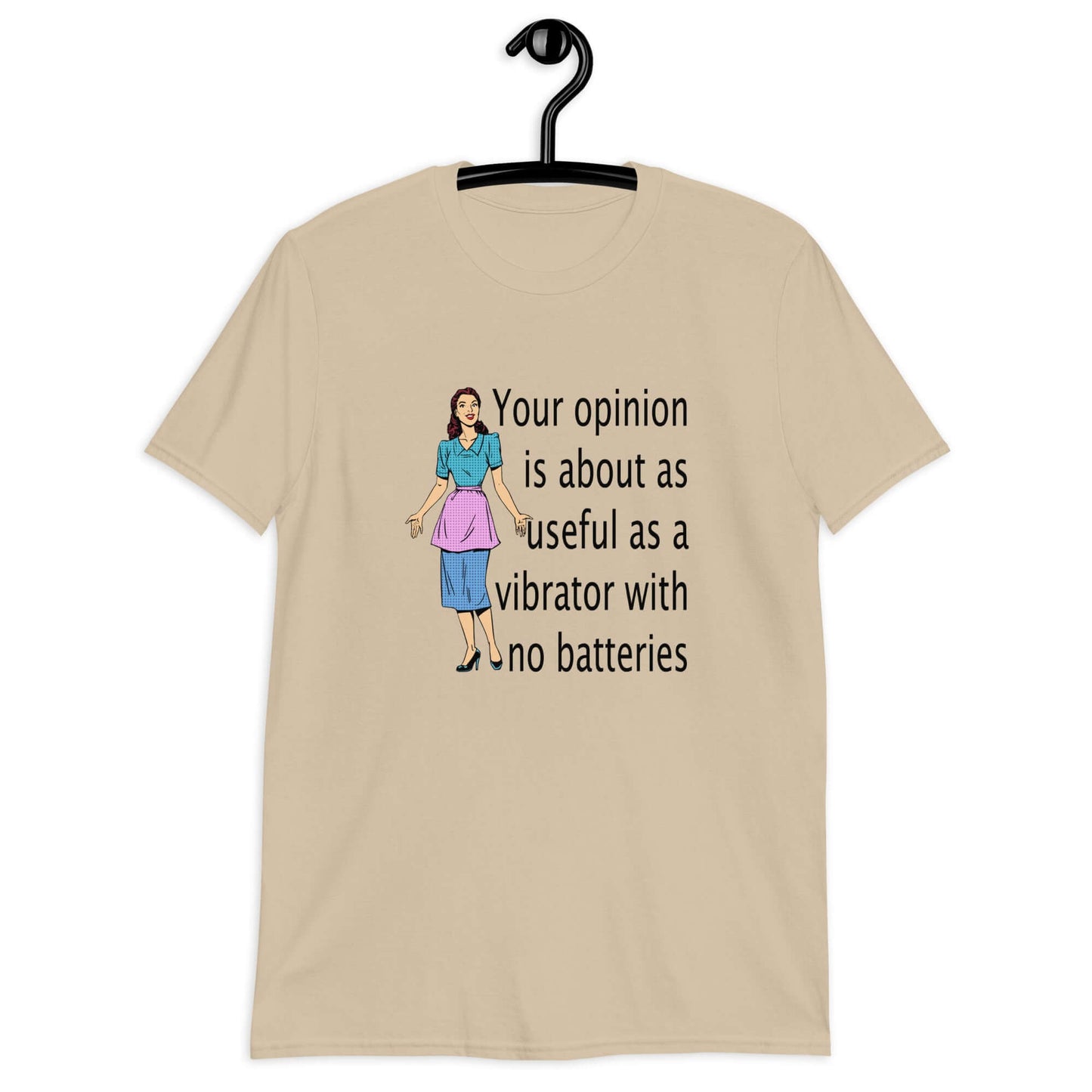 Sand color t-shirt with an image of a retro woman and the phrase Your opinion is about as useful as a vibrator with no batteries printed on the front.
