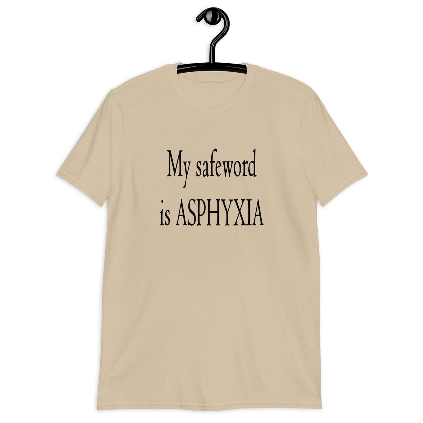 Sand color t-shirt with the phrase My safeword is asphyxia printed on the front.