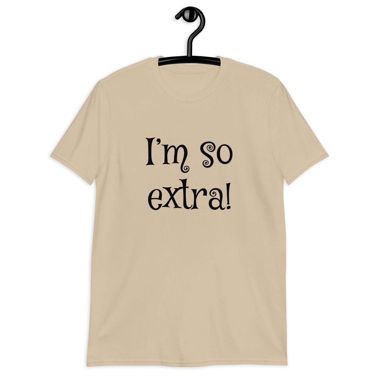 Sand color t-shirt with the phrase I'm so extra printed on the front.