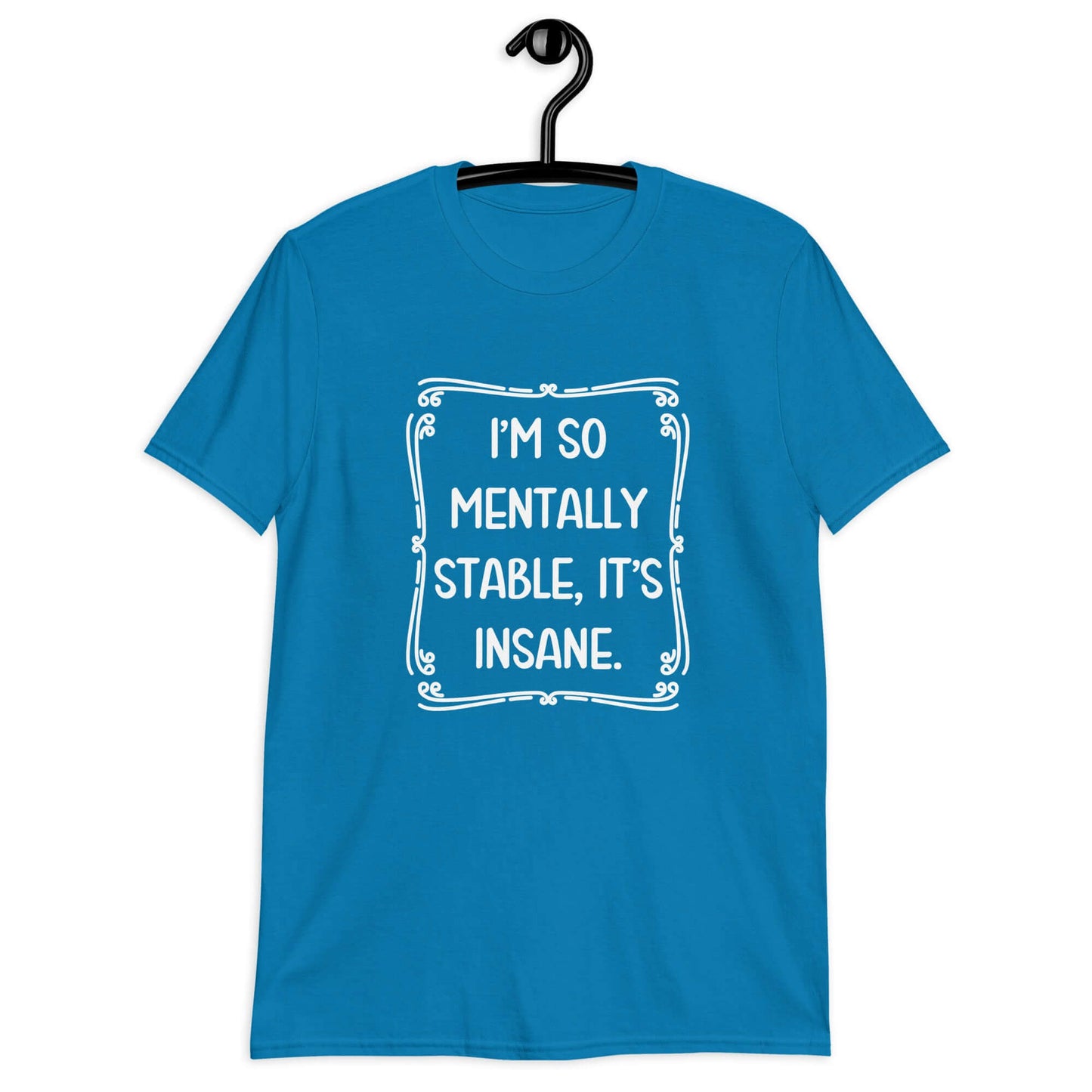 Sapphire blue t-shirt with the phrase I'm so mentally stable, it's insane printed on the front.