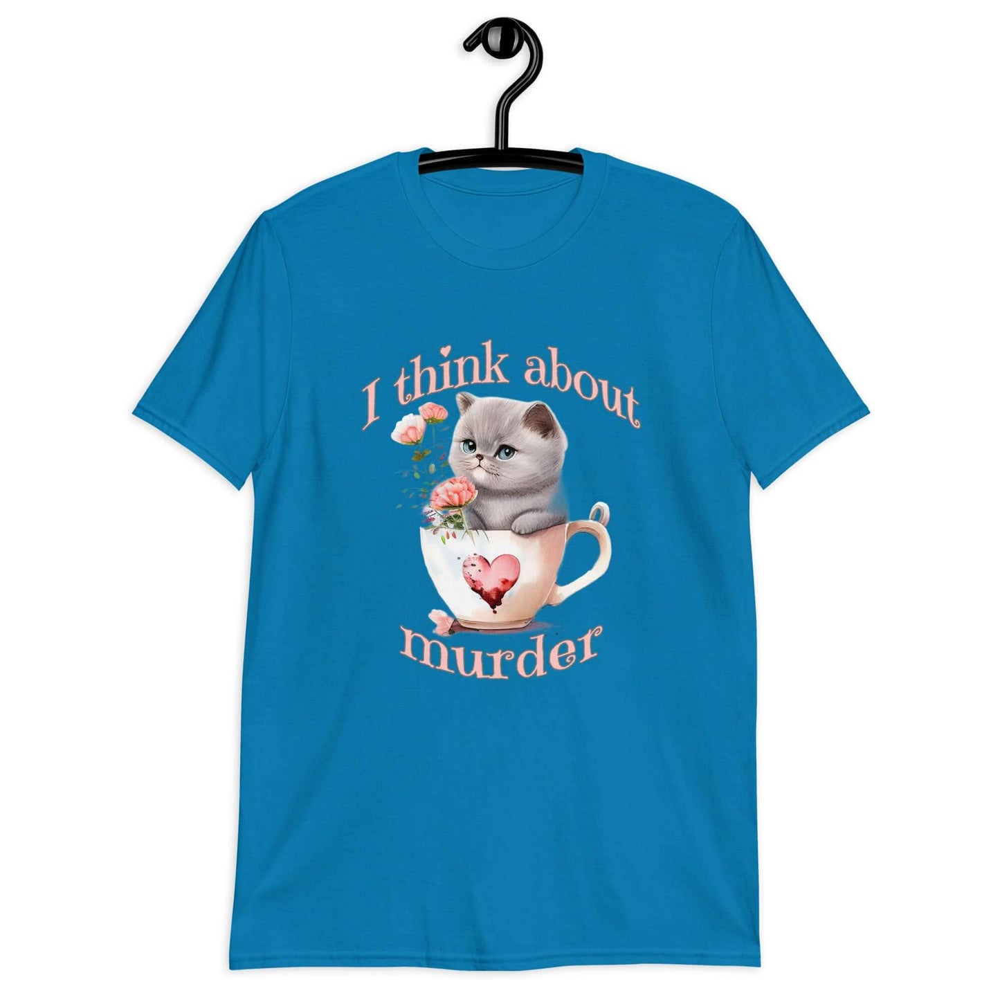 Sapphire blue t-shirt that says I think about murder with image of cute fluffy kitten sitting in a teacup printed on the front.