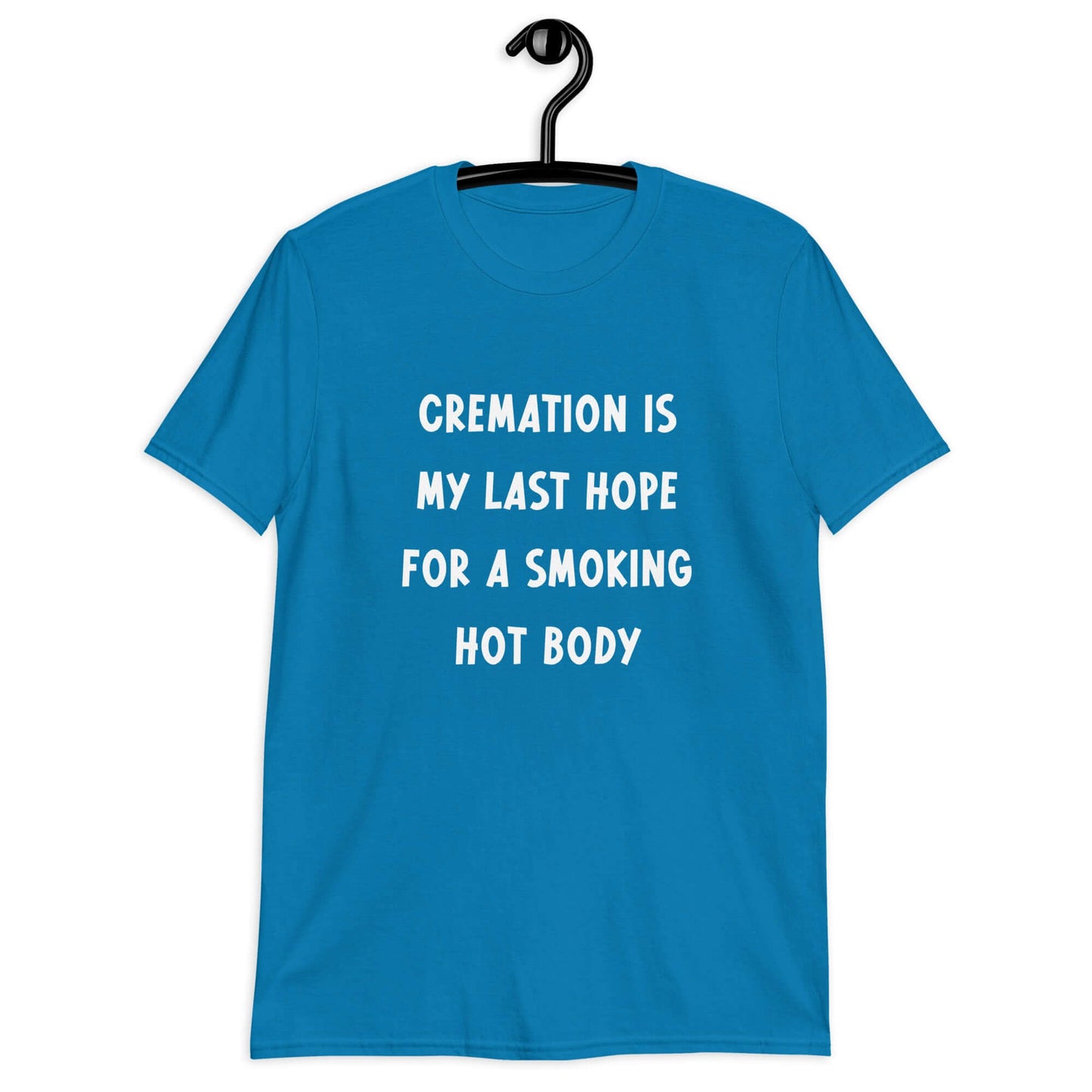 Sapphire blue t-shirt with the words Cremation is my last hope for a smoking hot body printed on the front.