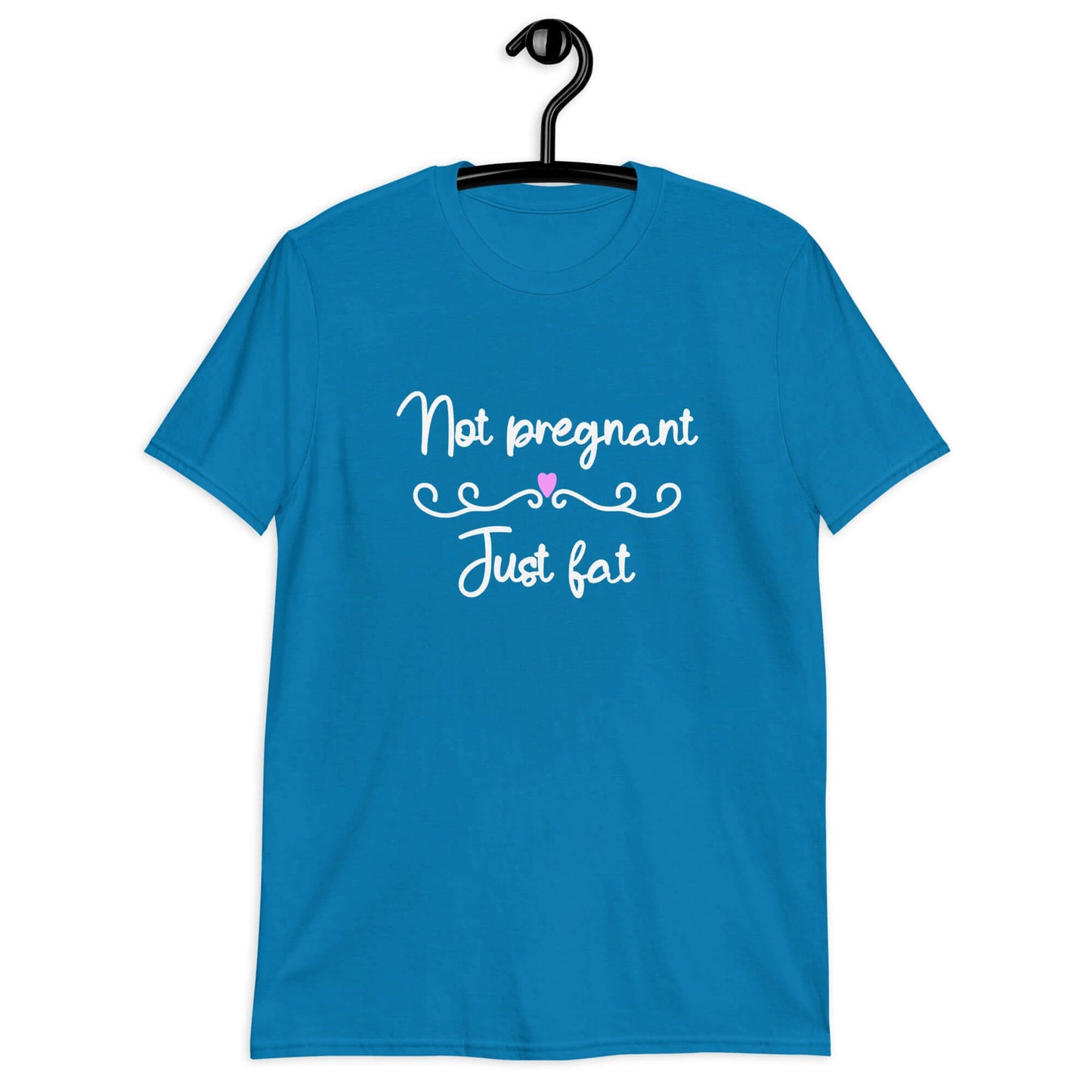 Sapphire blue t-shirt with the phrase Not pregnant just fat printed on the front with a heart.