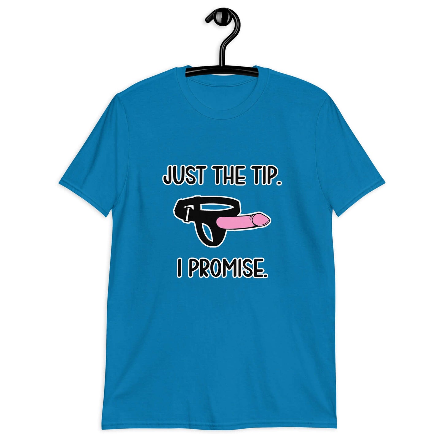 Sapphire blue t-shirt that has an image of a strap-on dildo and the words Just the tip, I promise printed on the front. The graphics are pink, black and white.